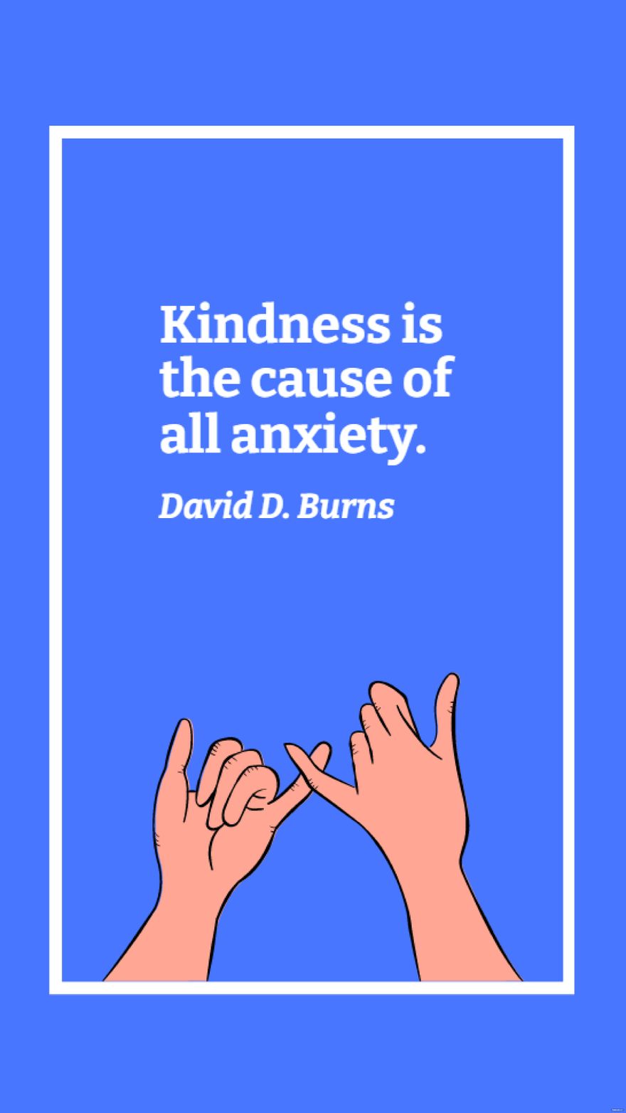David D. Burns - Kindness is the cause of all anxiety.