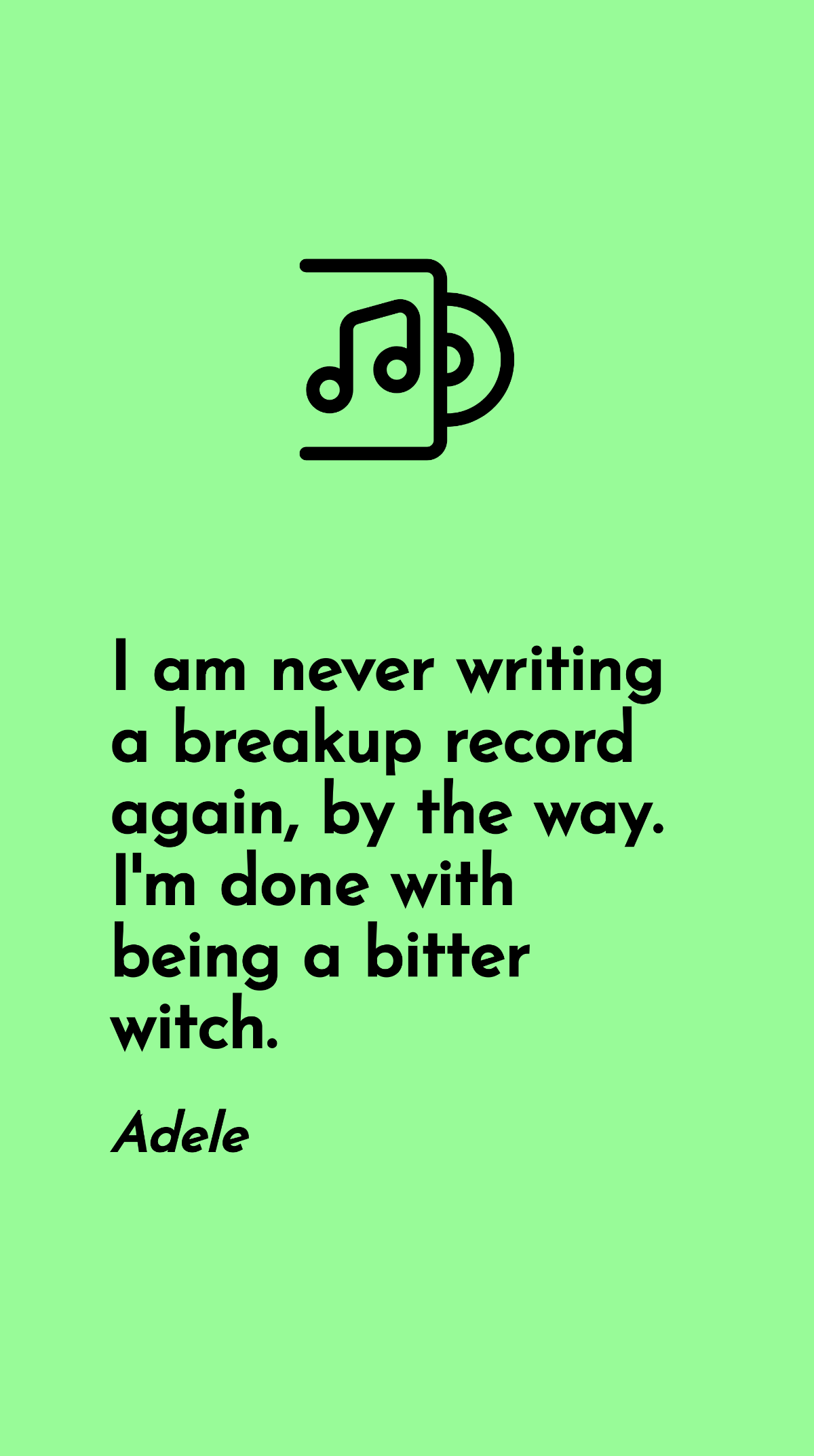 Adele - I am never writing a breakup record again, by the way. I'm done with being a bitter witch. Template