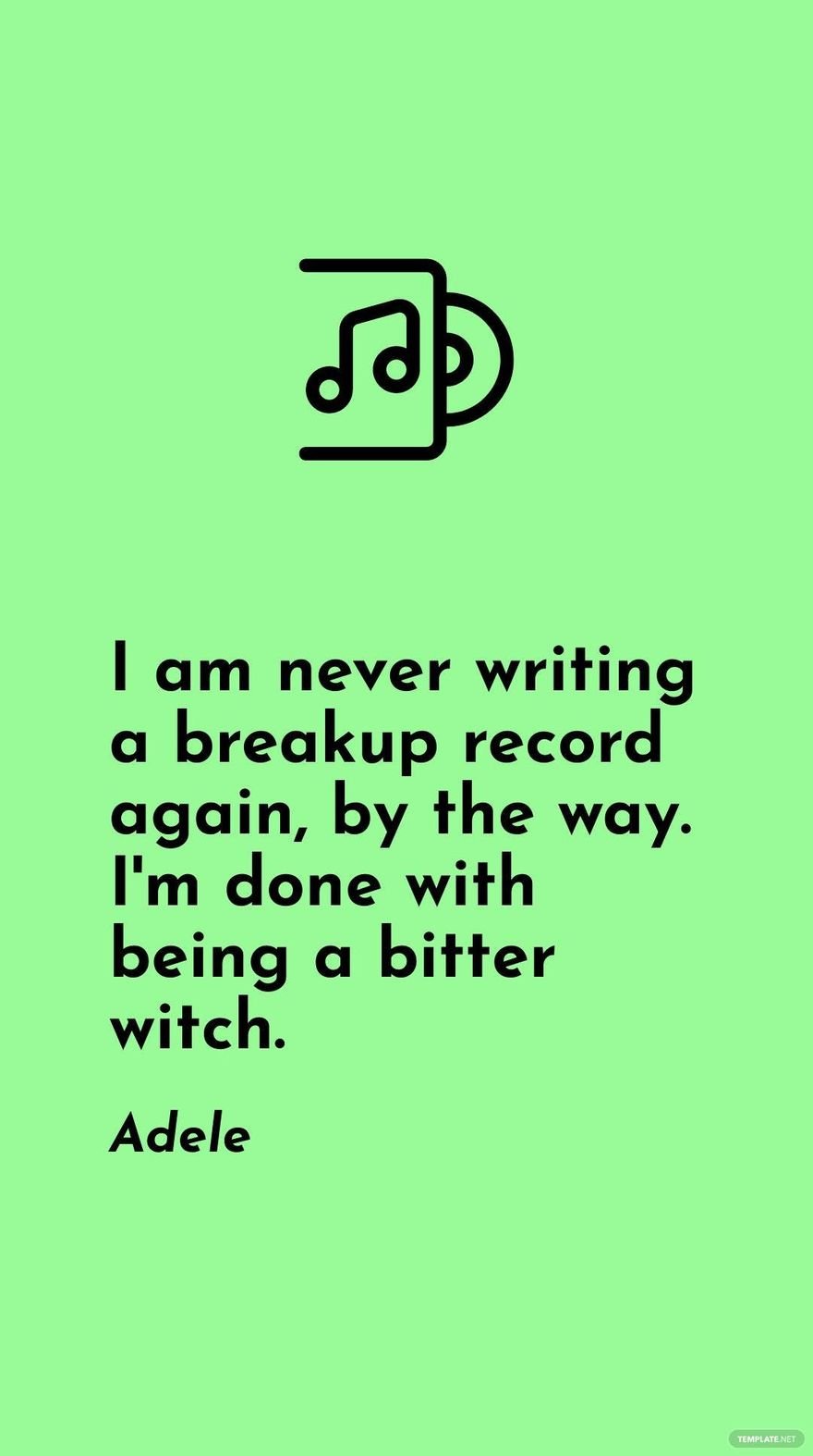 Adele - I am never writing a breakup record again, by the way. I'm done with being a bitter witch.