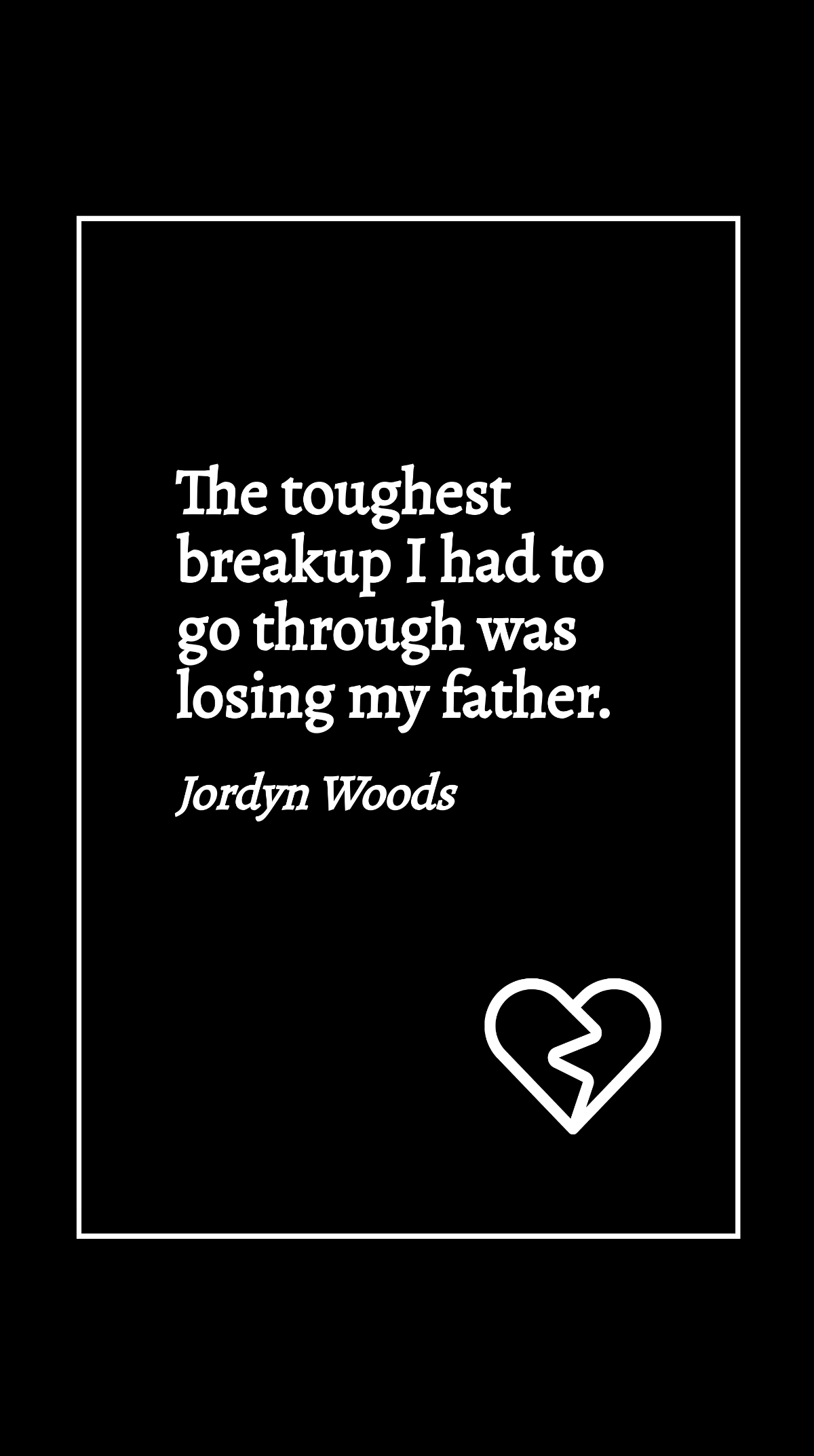 Jordyn Woods - The toughest breakup I had to go through was losing my father. Template