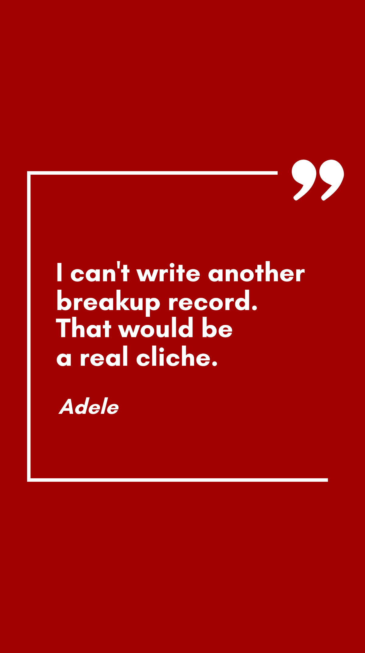 Adele - I can't write another breakup record. That would be a real cliche.