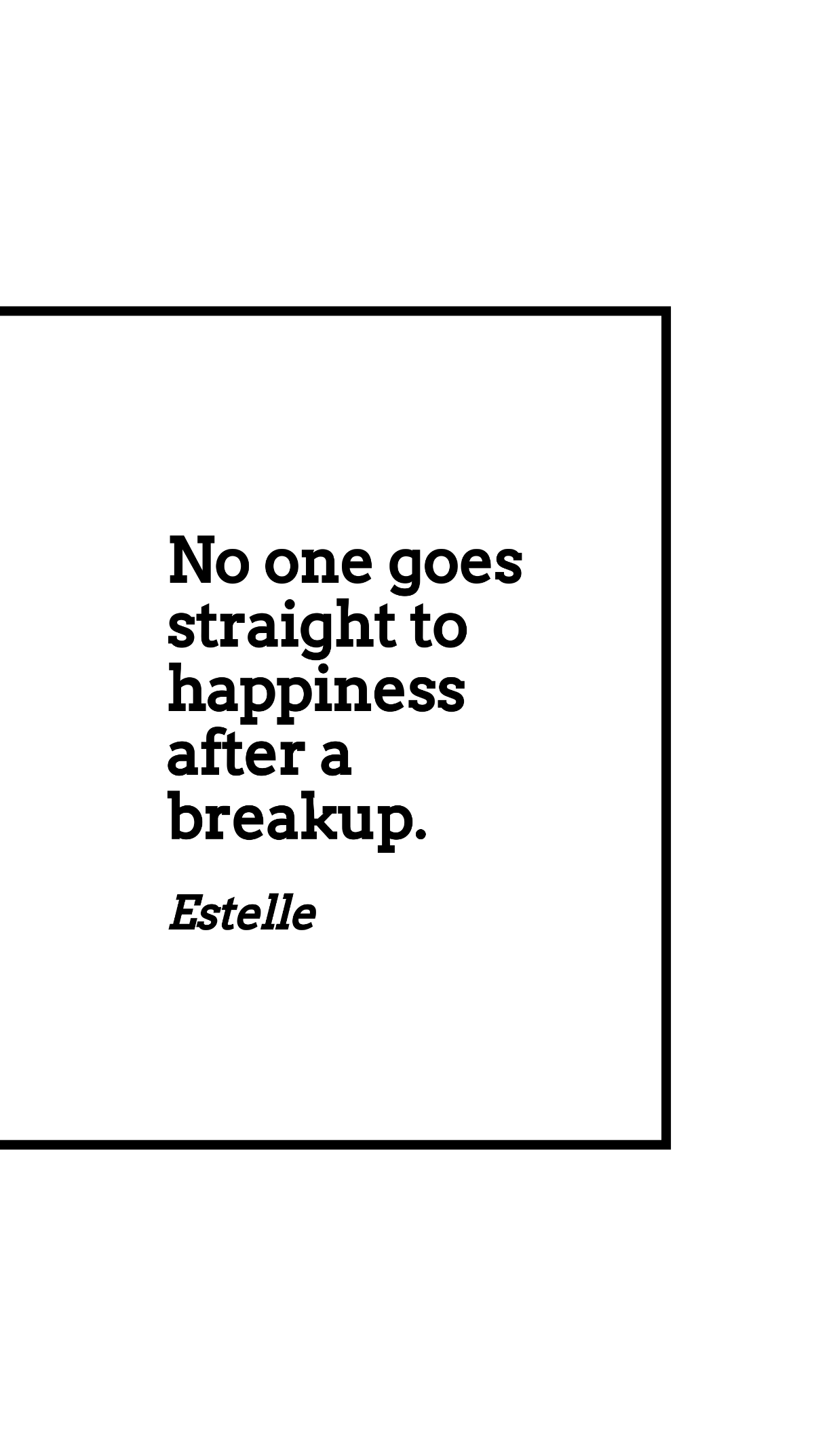 Estelle - No one goes straight to happiness after a breakup.