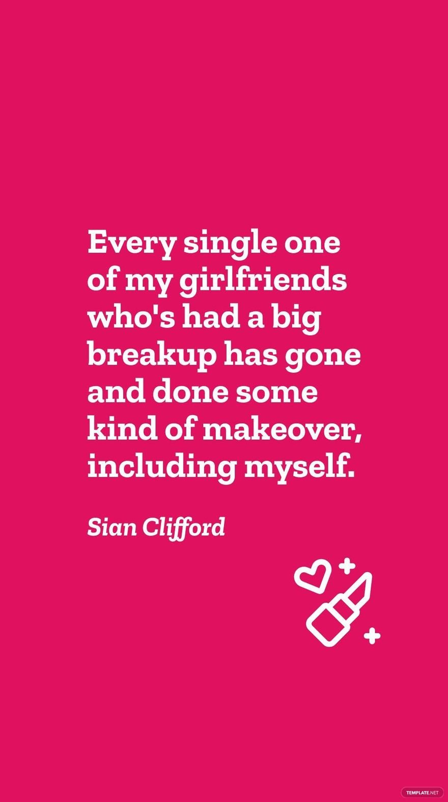 Sian Clifford - Every single one of my girlfriends who's had a big breakup has gone and done some kind of makeover, including myself.