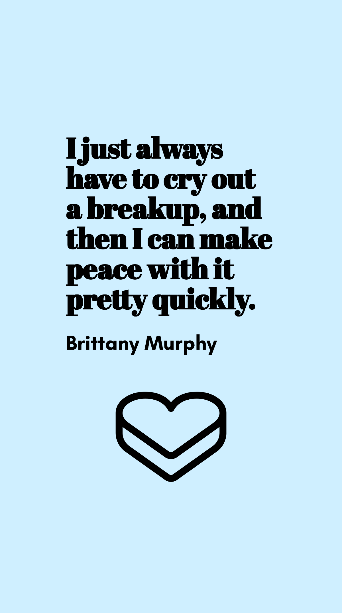 Brittany Murphy - I just always have to cry out a breakup, and then I can make peace with it pretty quickly. Template