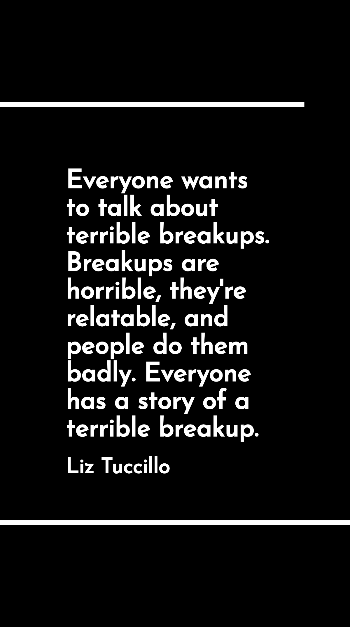 Liz Tuccillo - Everyone wants to talk about terrible breakups. Breakups are horrible, they're relatable, and people do them badly. Everyone has a story of a terrible breakup.