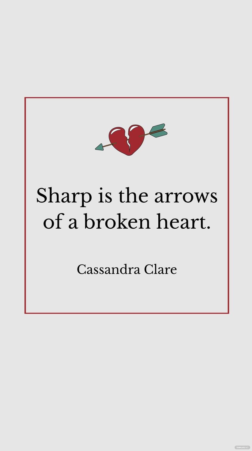 Cassandra Clare - Sharp is the arrows of a broken heart.