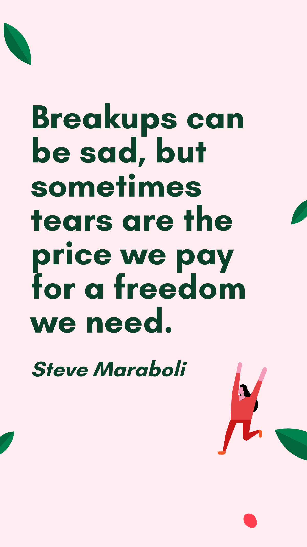 Steve Maraboli - Breakups can be sad, but sometimes tears are the price we pay for a freedom we need. Template