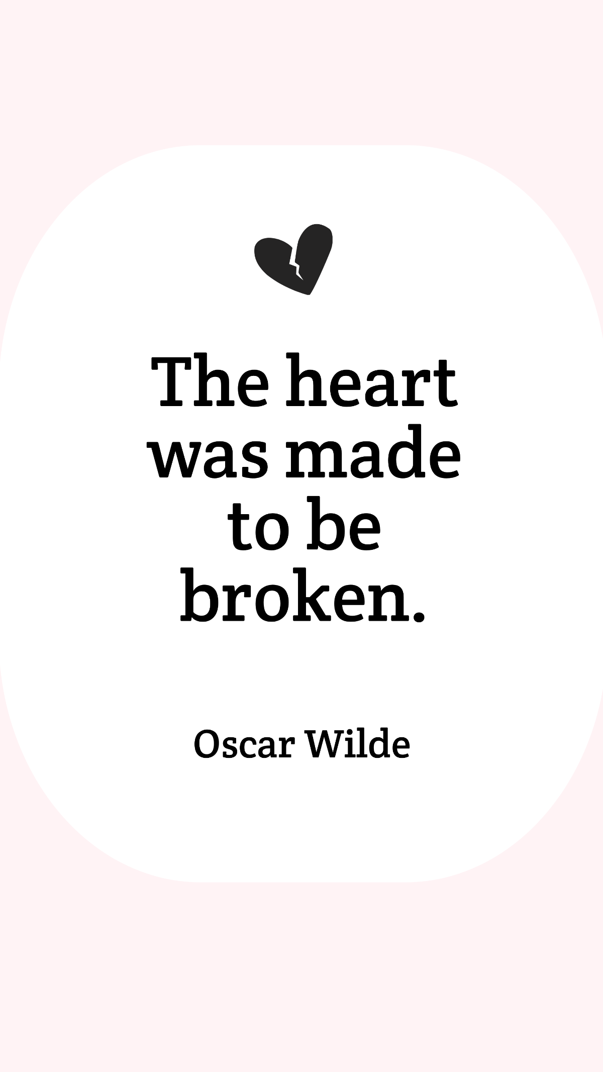 Oscar Wilde - The heart was made to be broken.