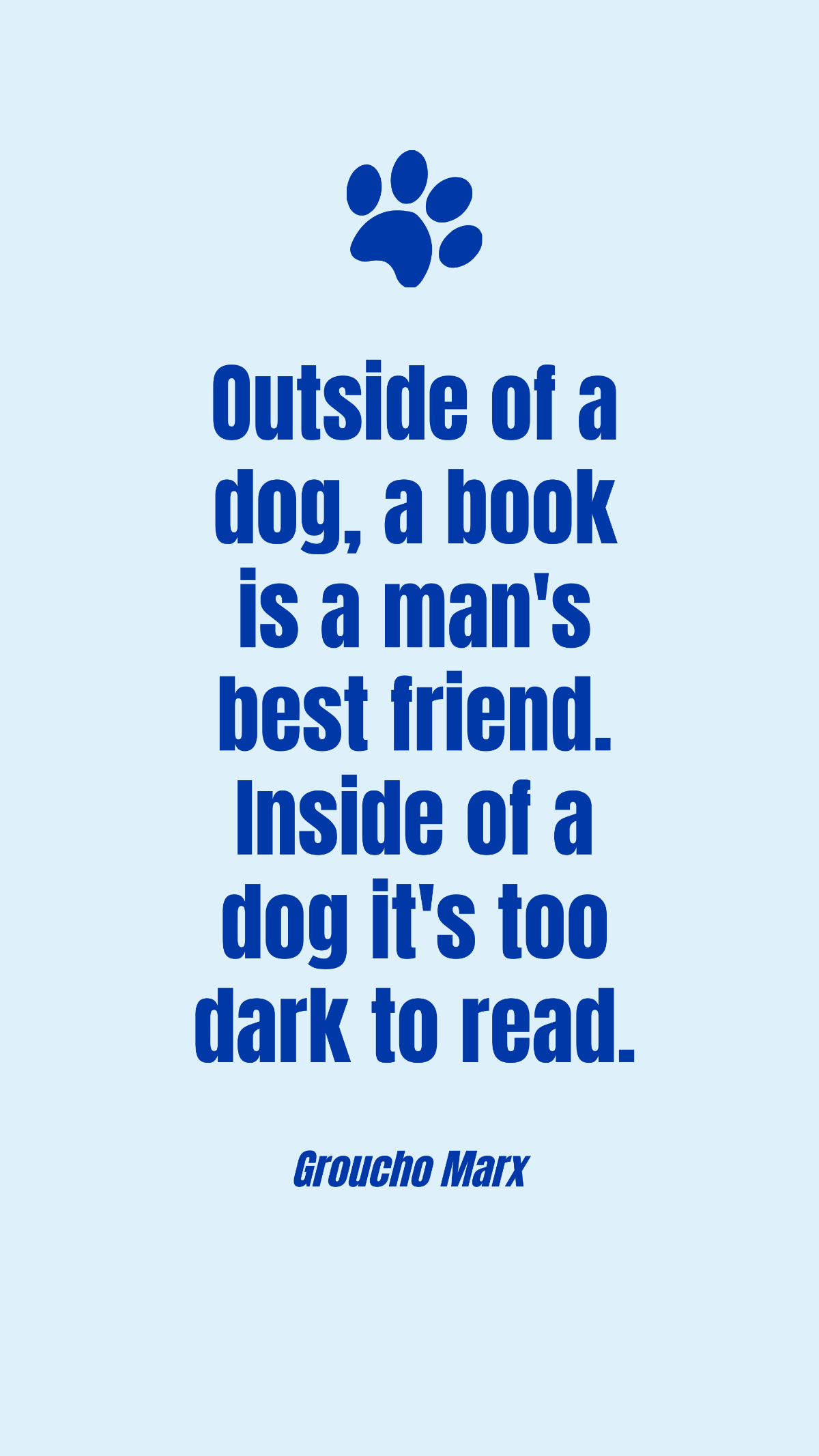 Groucho Marx - Outside of a dog, a book is a man's best friend. Inside of a dog it's too dark to read. Template