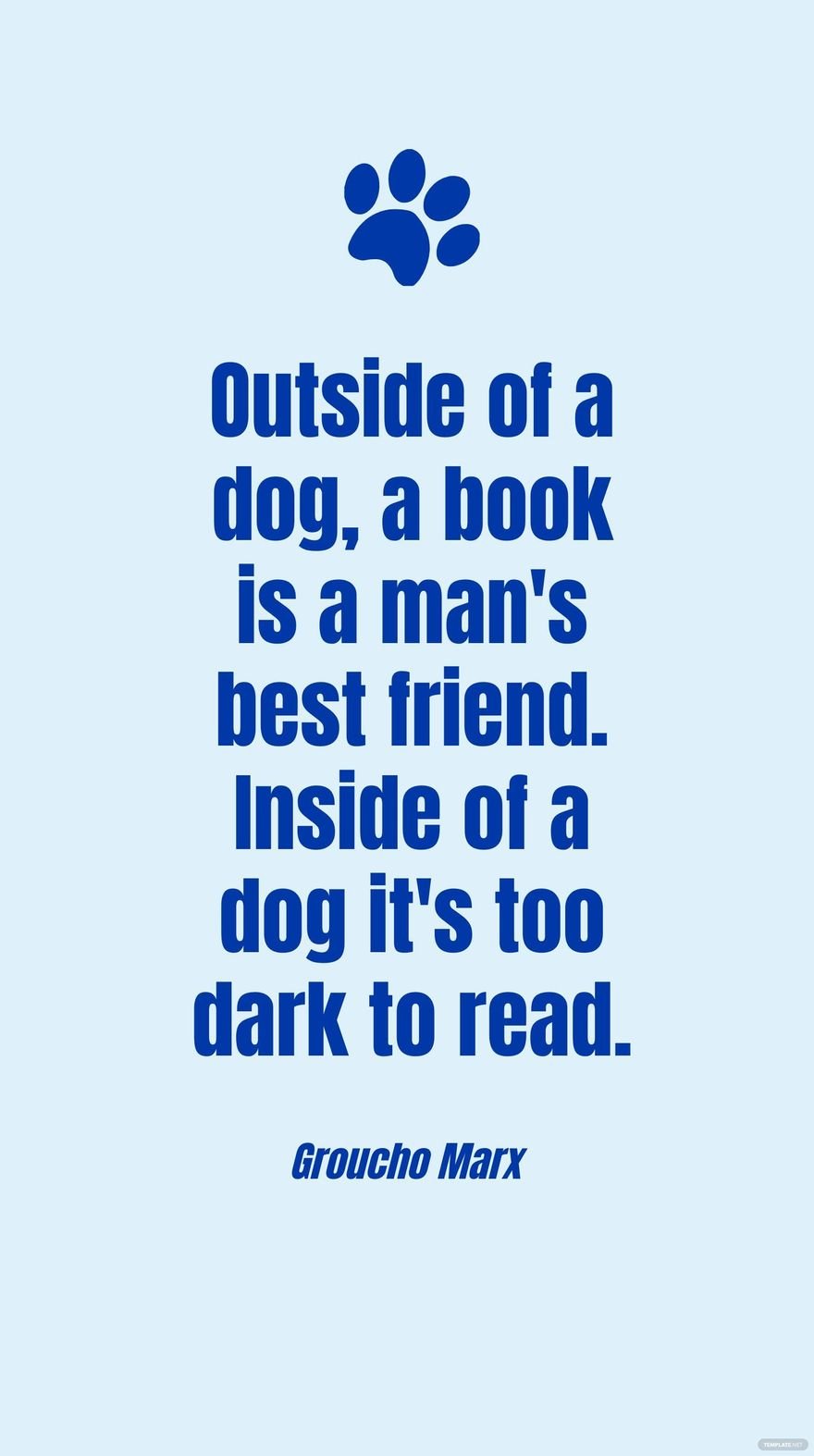 Groucho Marx - Outside of a dog, a book is a man's best friend. Inside of a dog it's too dark to read.