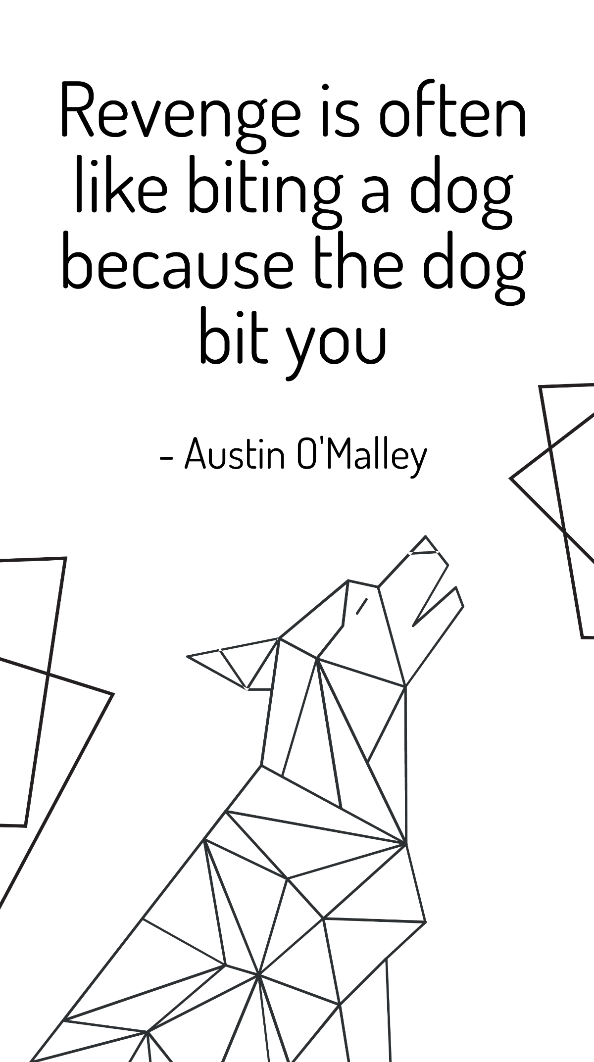 Austin O'Malley - Revenge is often like biting a dog because the dog bit you Template