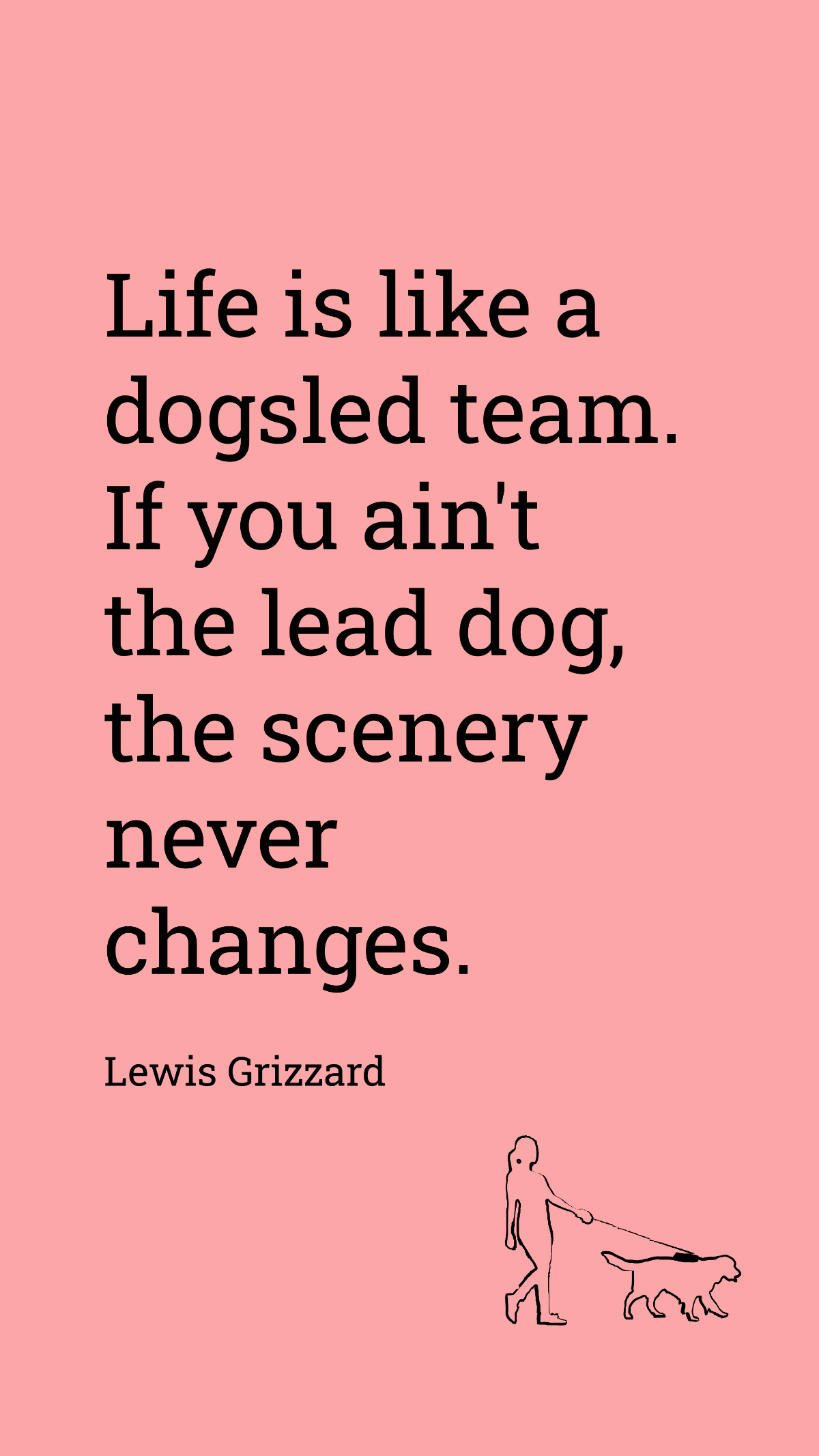 Free Lewis Grizzard - Life is like a dogsled team. If you ain't the lead dog, the scenery never changes. Template
