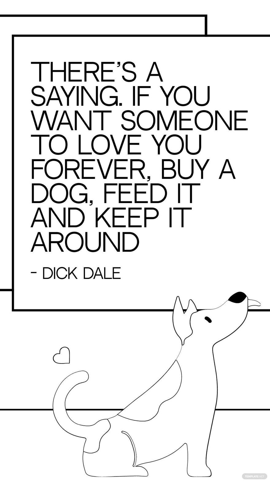Dick Dale - There's a saying. If you want someone to love you forever, buy a dog, feed it and keep it around