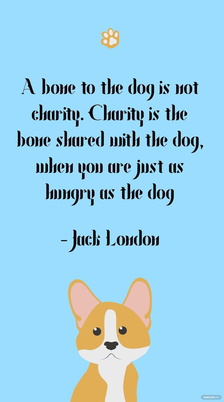 Jack London Dog Quote - A bone to the dog is not charity. Charity is the  bone shared with the dog, when you are just as hungry as the dog |  