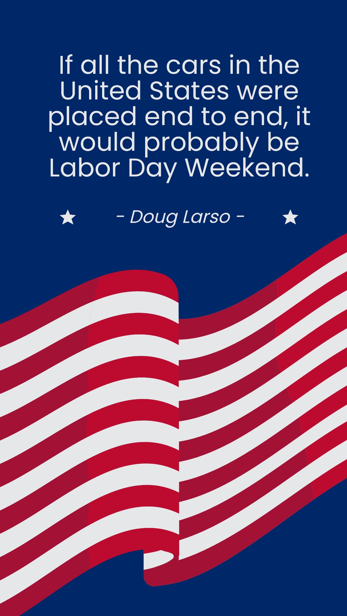Doug Larso - If all the cars in the United States were placed end to end, it would probably be Labor Day Weekend. Template