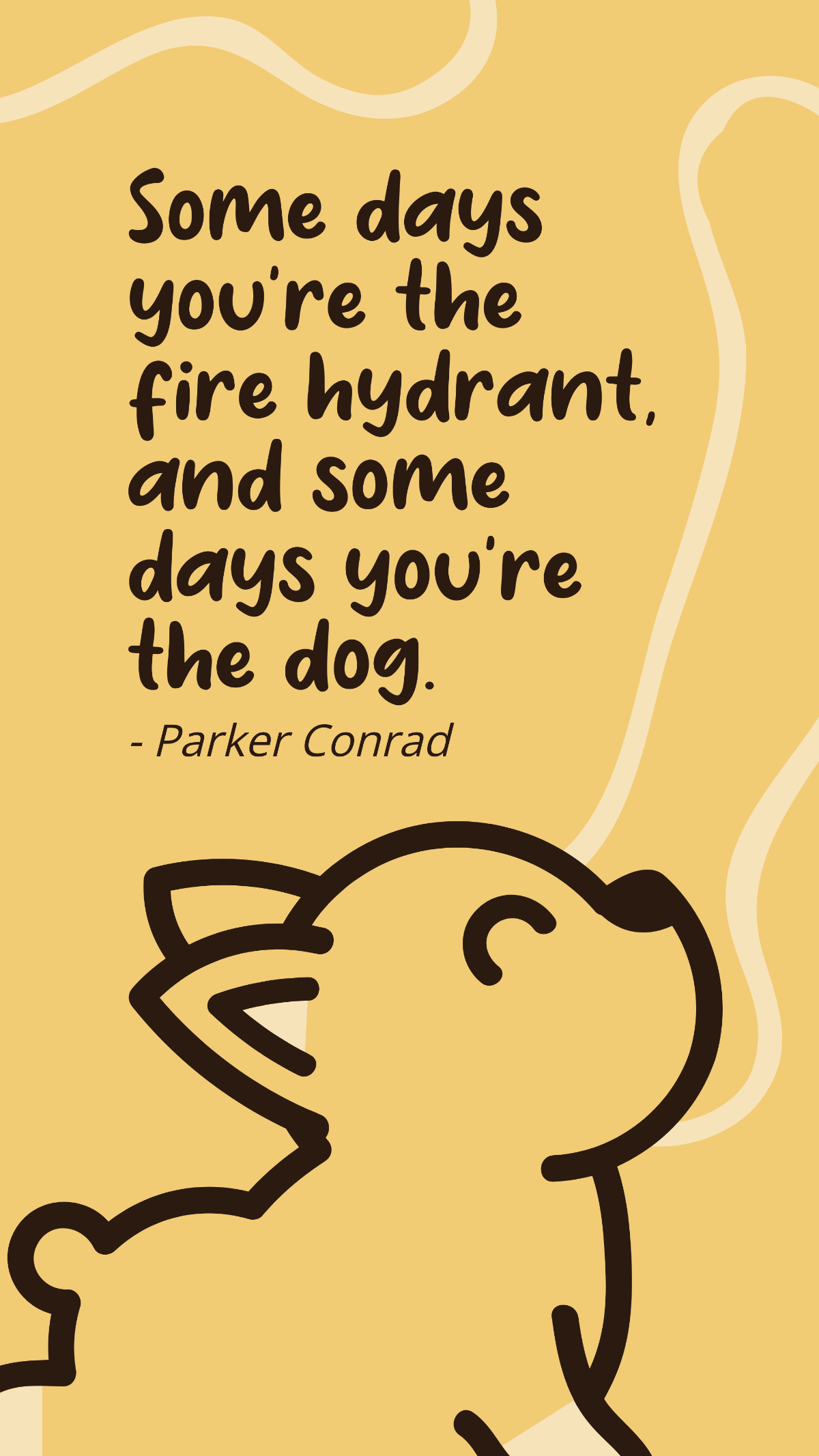 Parker Conrad - Some days you're the fire hydrant, and some days you're the dog. Template