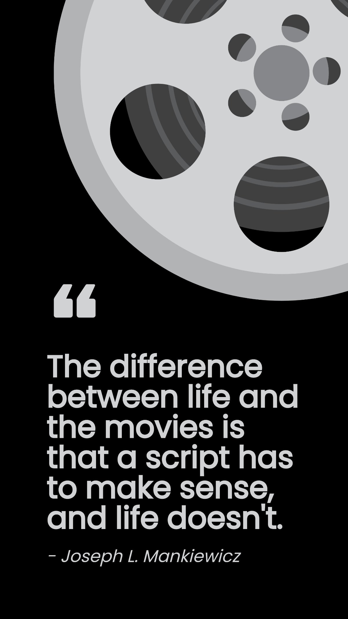 Joseph L. Mankiewicz - The difference between life and the movies is that a script has to make sense, and life doesn't. Template