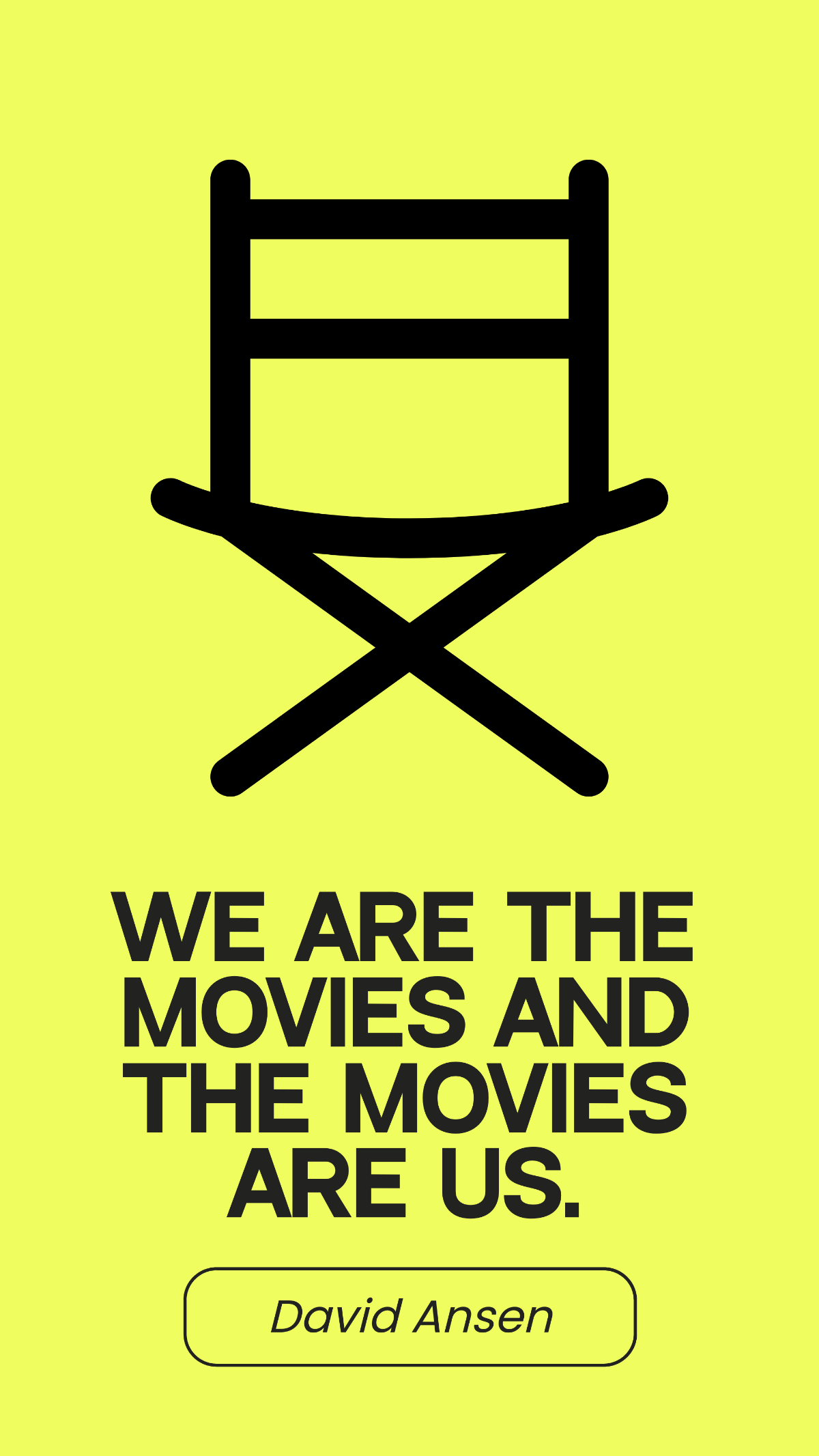 David Ansen - We are the movies and the movies are us.