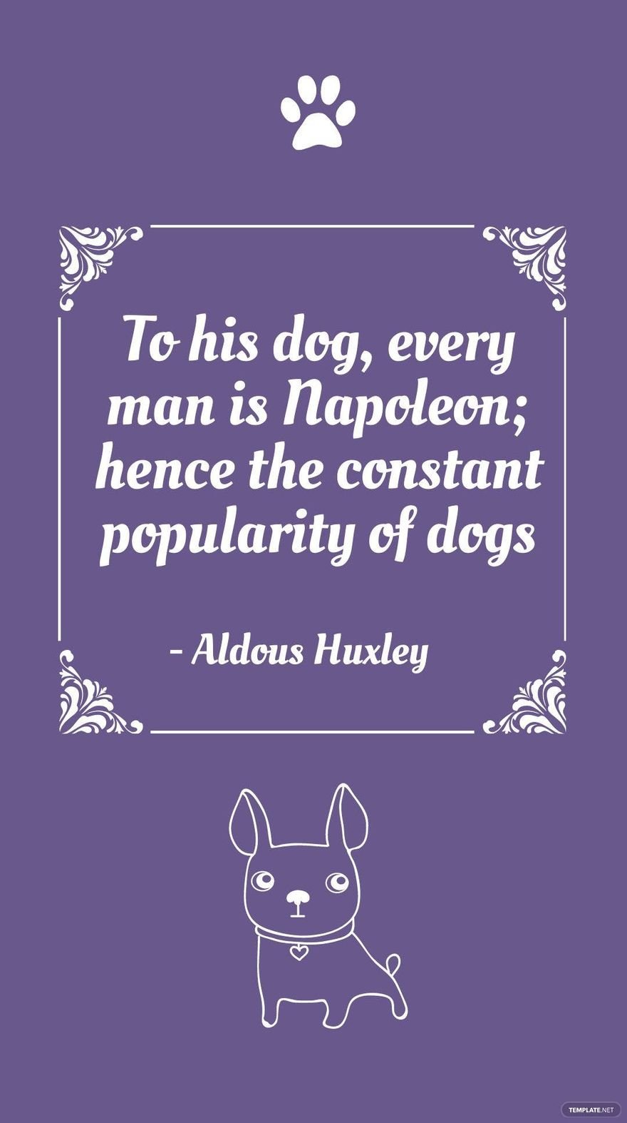 Free Aldous Huxley - To his dog, every man is Napoleon; hence the constant popularity of dogs