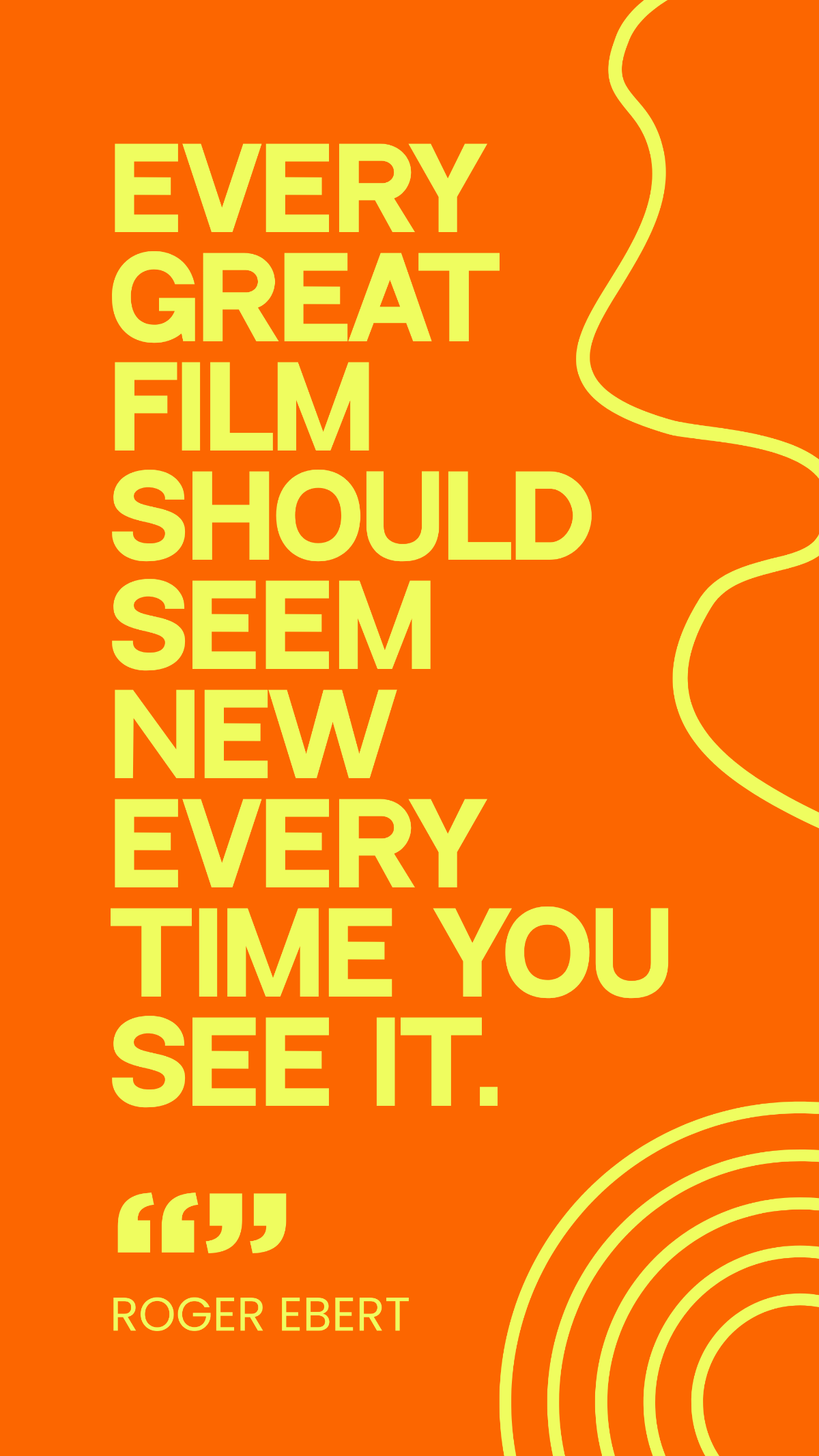 Roger Ebert - Every great film should seem new every time you see it. Template