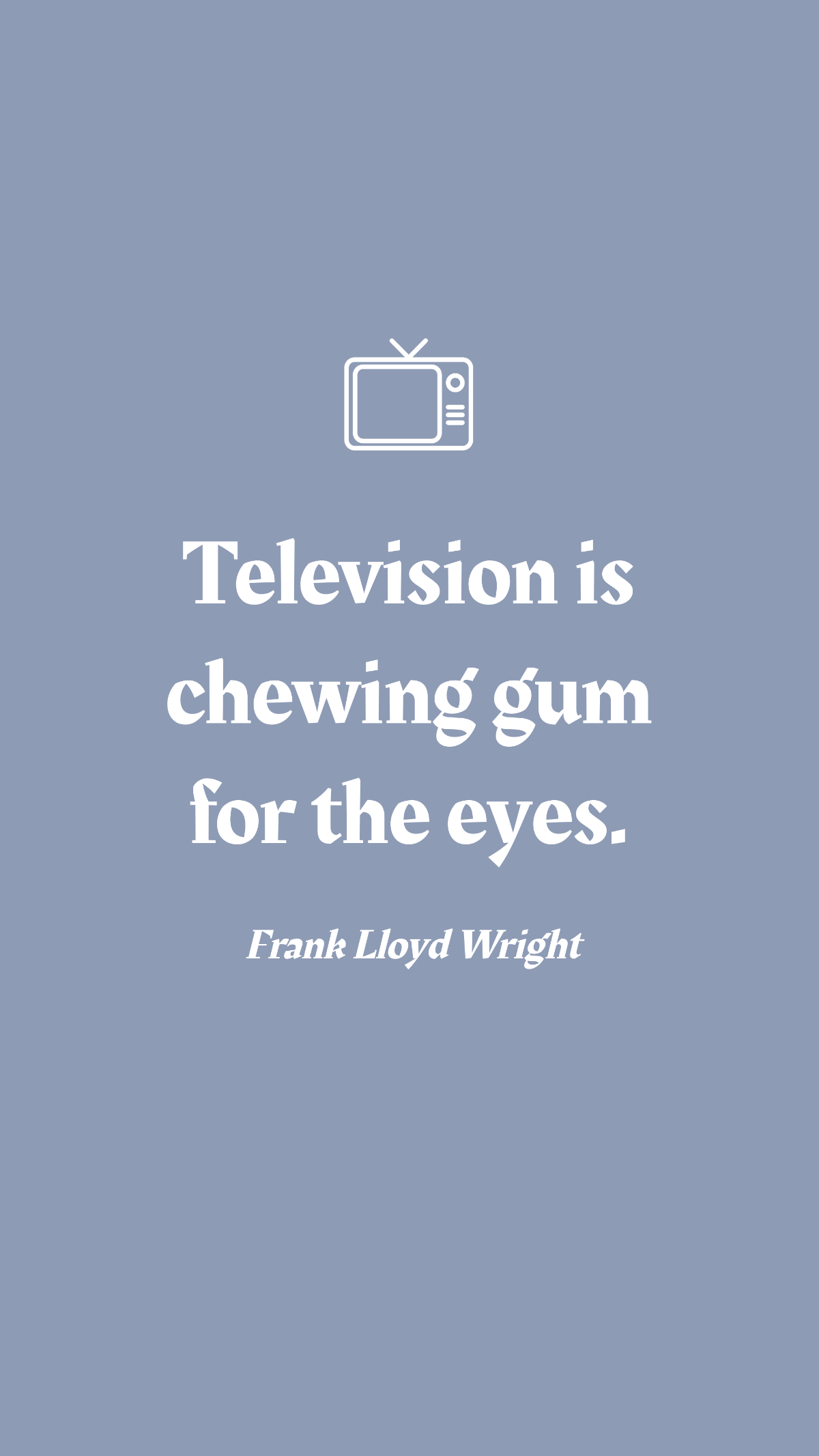 Frank Lloyd Wright - Television is chewing gum for the eyes. Template