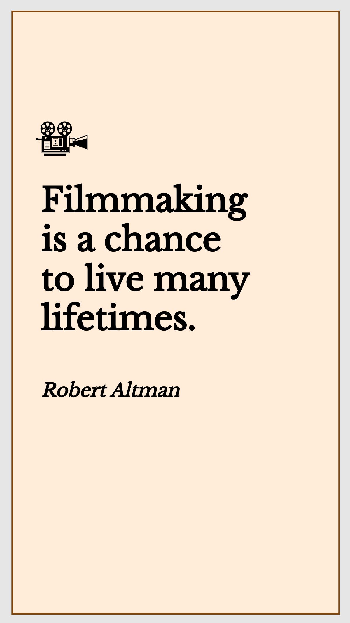 Robert Altman - Filmmaking is a chance to live many lifetimes. Template