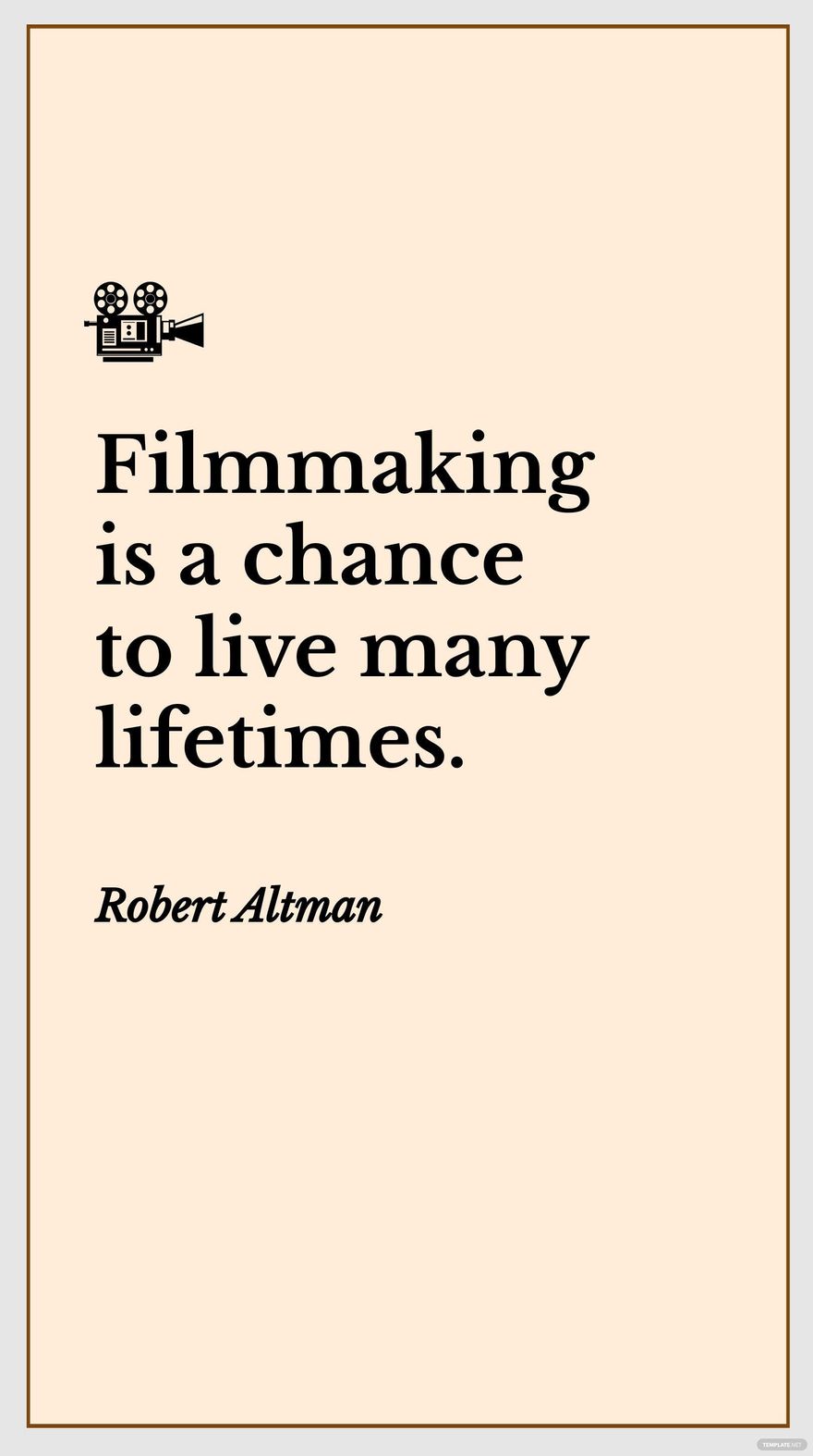 Robert Altman - Filmmaking is a chance to live many lifetimes.