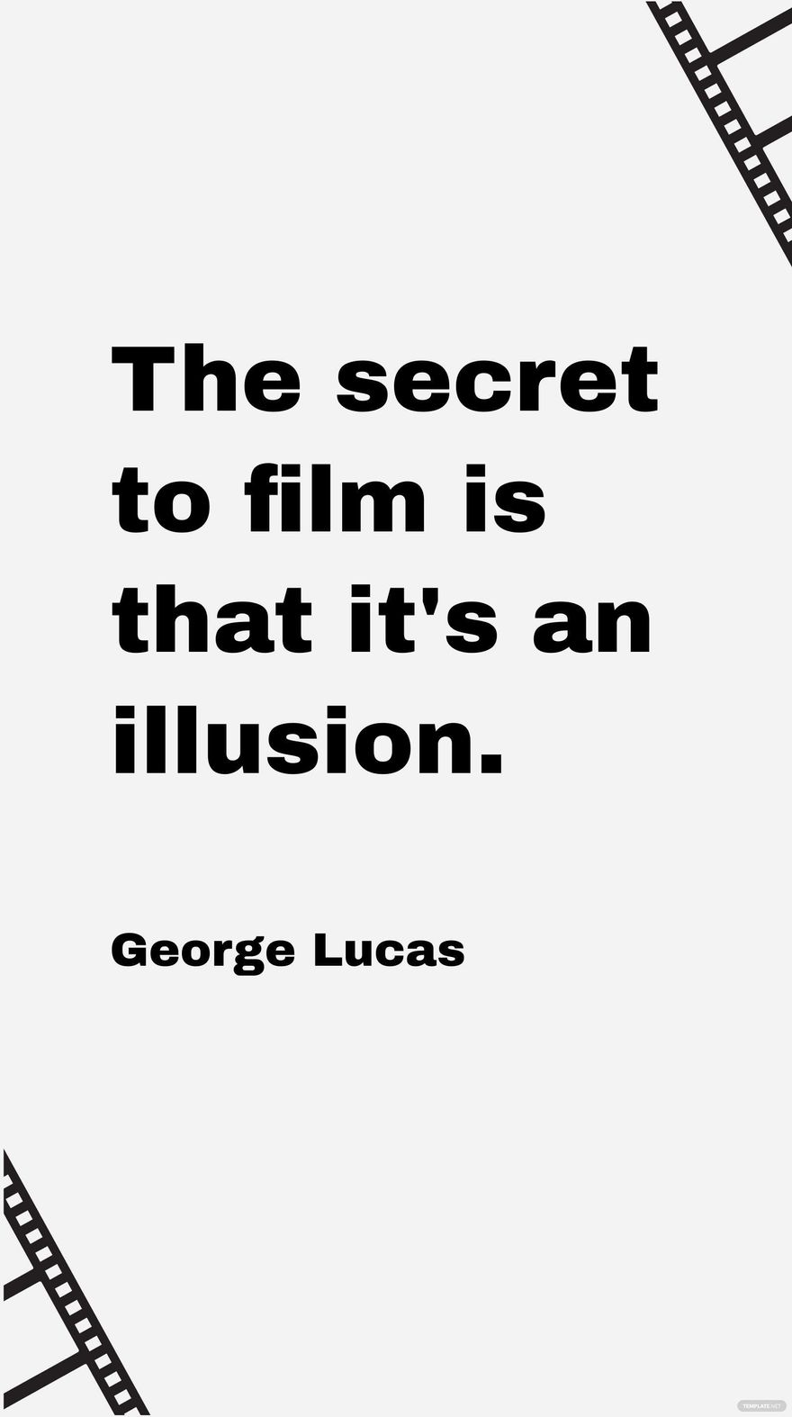 George Lucas - The secret to film is that it's an illusion.