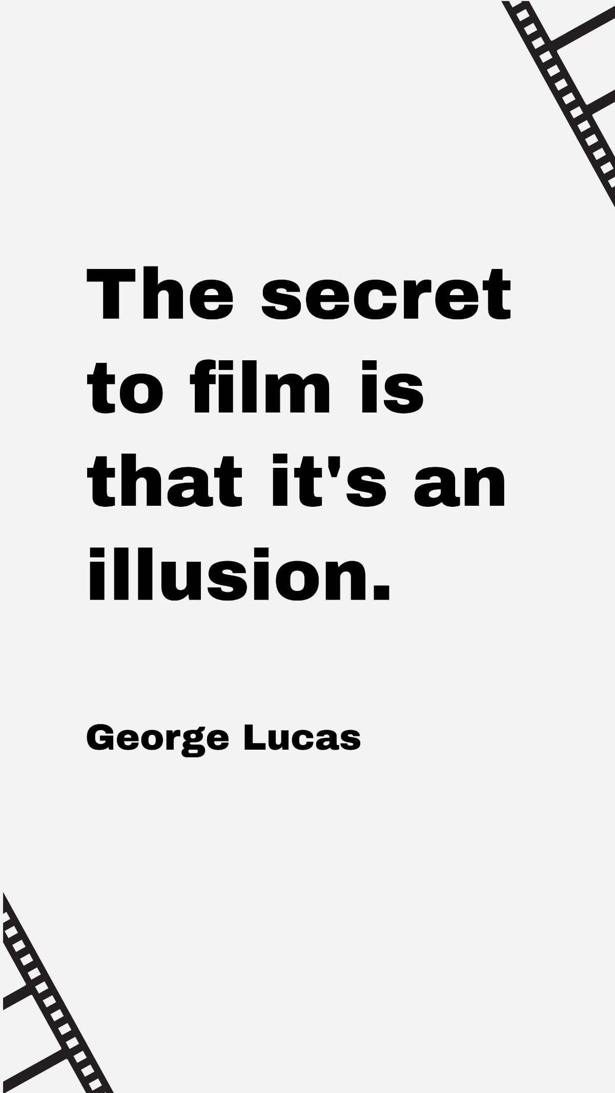 George Lucas - The secret to film is that it's an illusion. Template