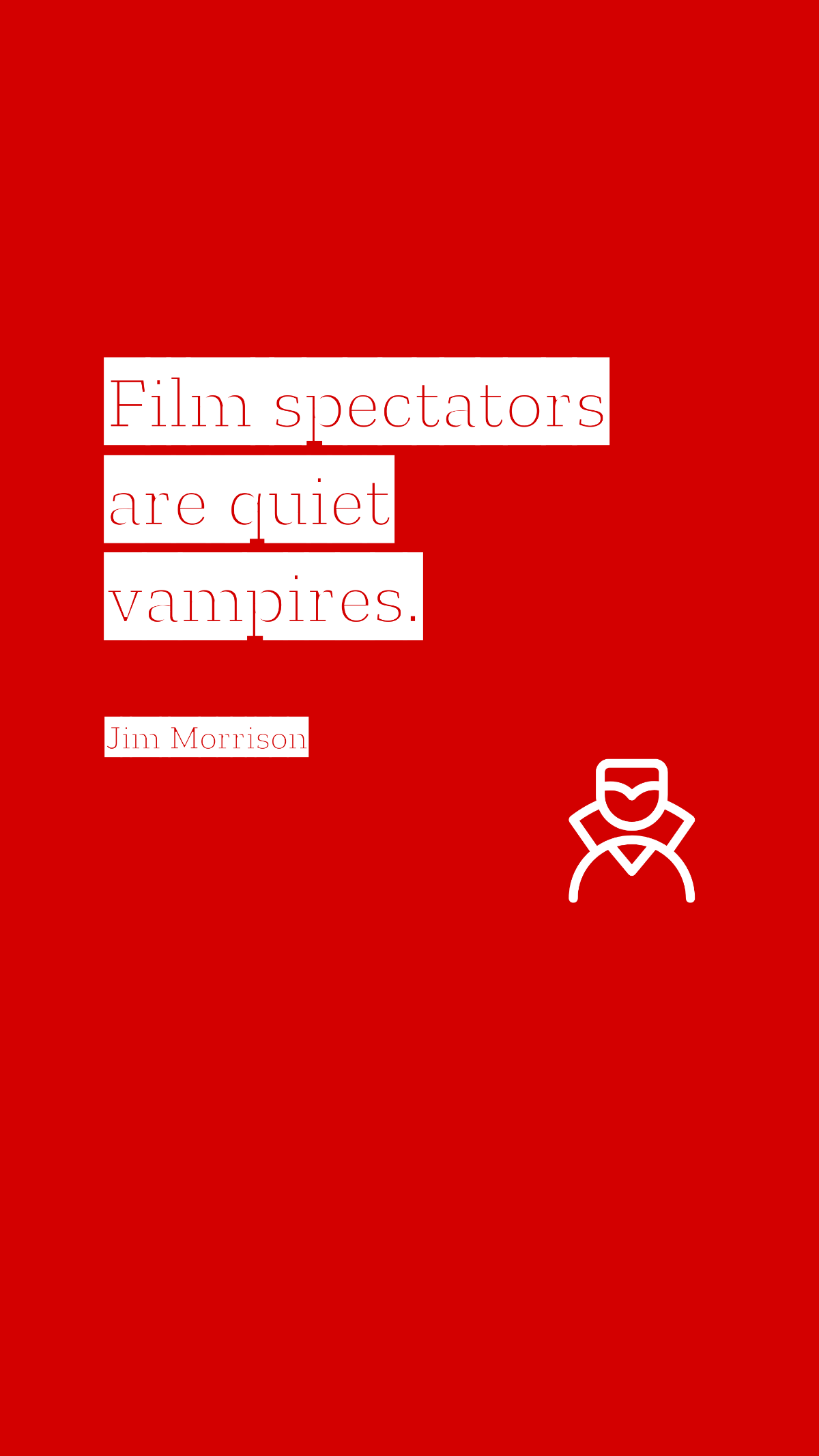 Jim Morrison - Film spectators are quiet vampires.