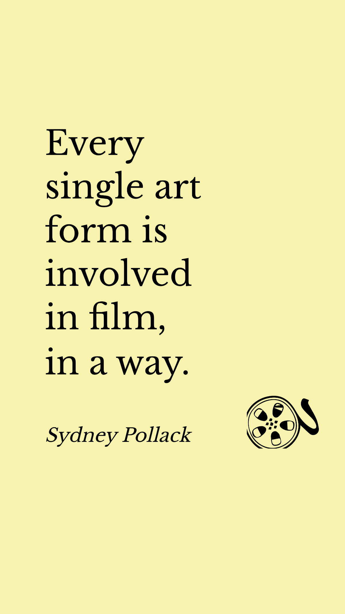 Sydney Pollack - Every single art form is involved in film, in a way.