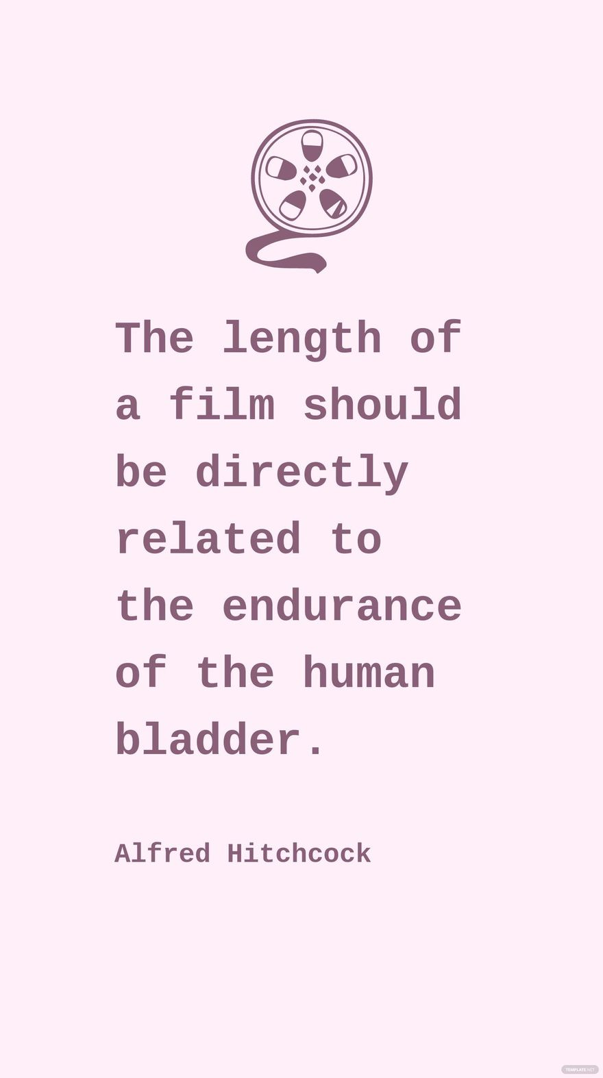 Free Alfred Hitchcock - The length of a film should be directly related to the endurance of the human bladder.