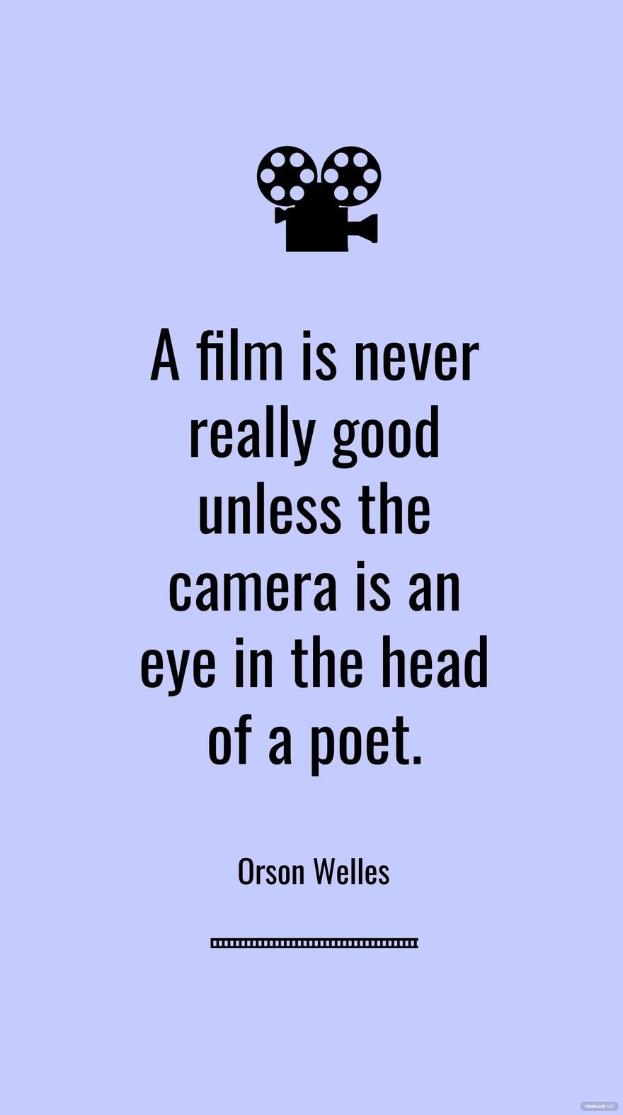 Free Orson Welles - A film is never really good unless the camera is an eye in the head of a poet. in JPG