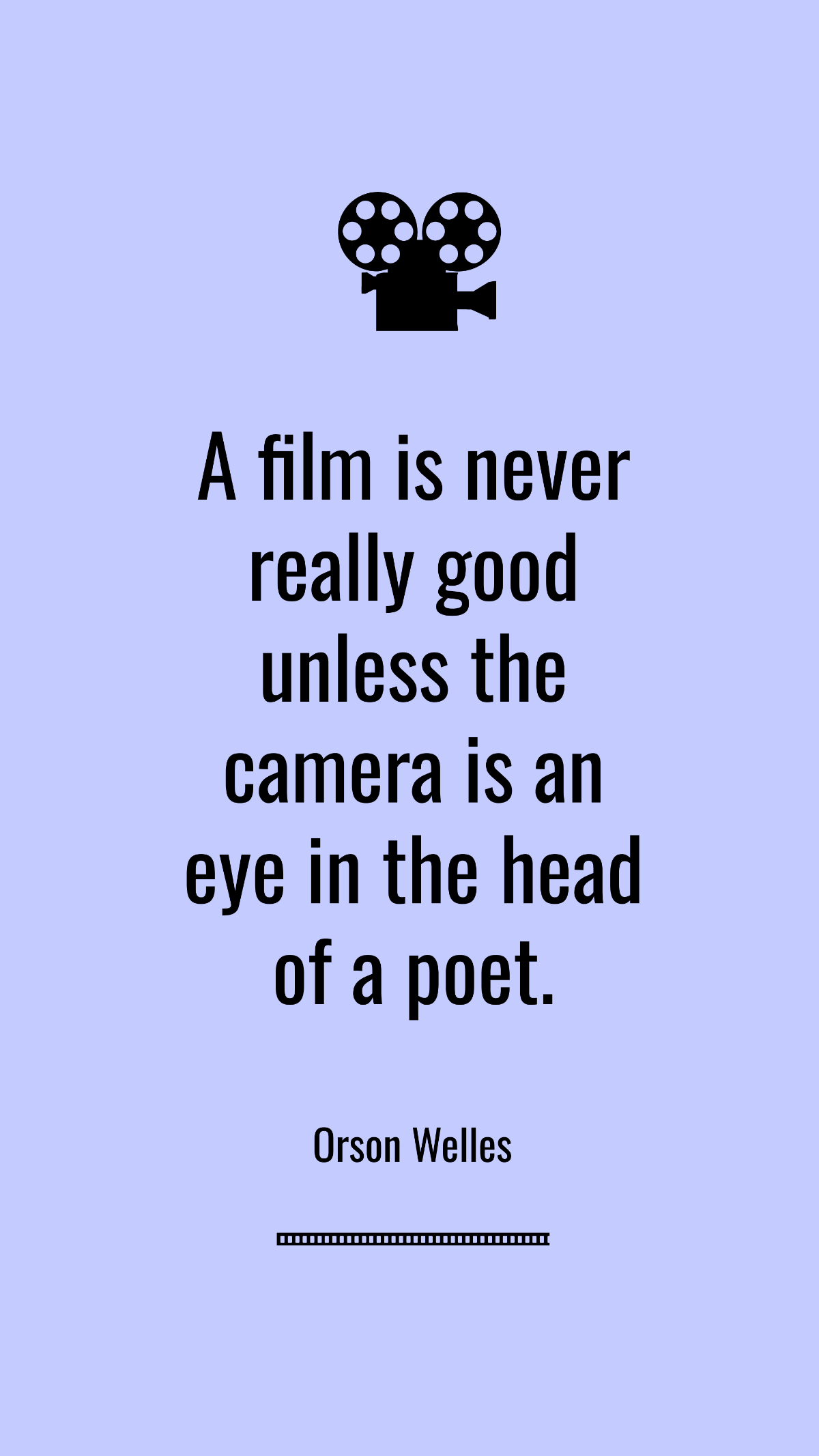 Orson Welles - A film is never really good unless the camera is an eye in the head of a poet. Template