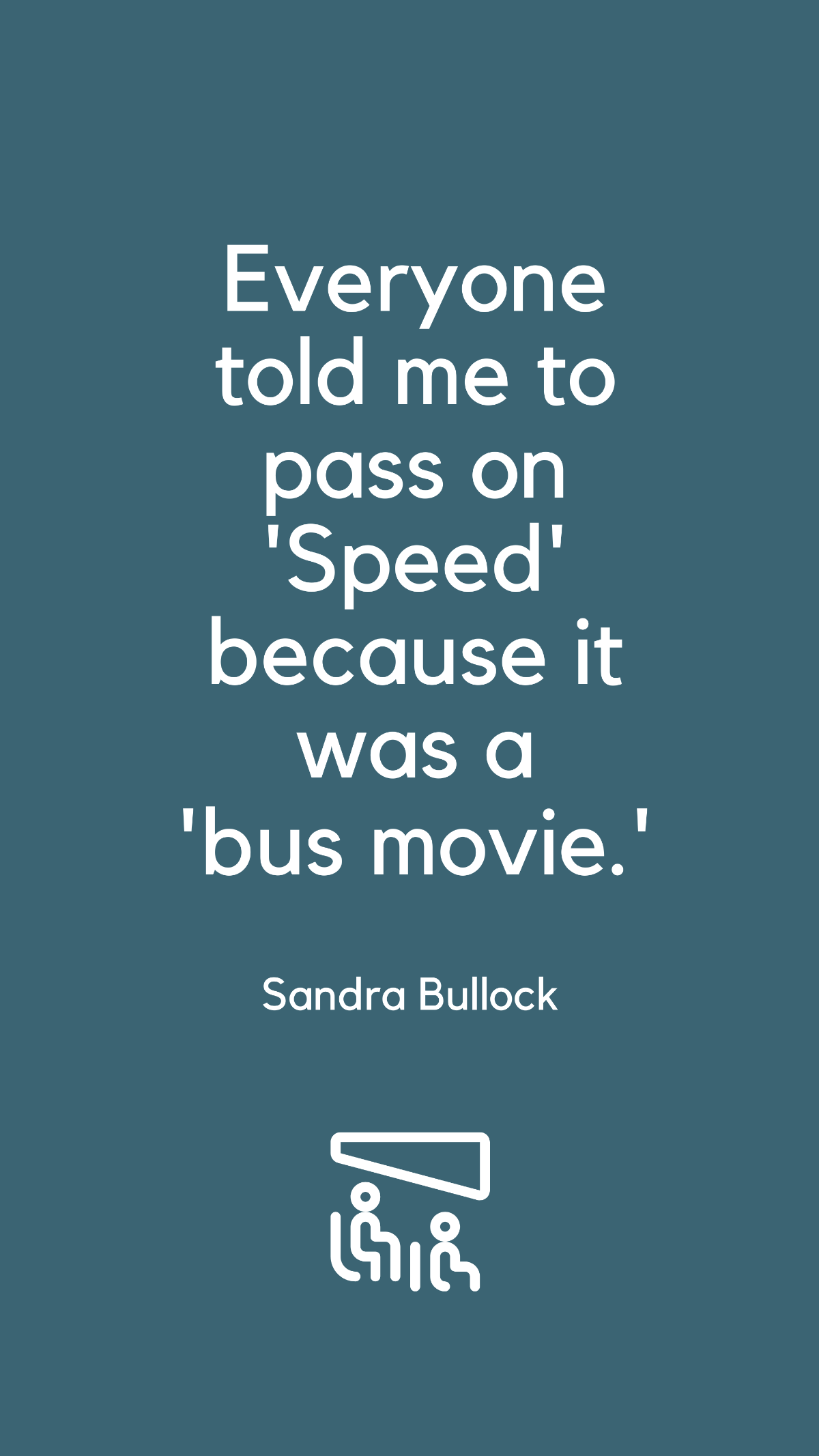 Sandra Bullock - Everyone told me to pass on 'Speed' because it was a 'bus movie.