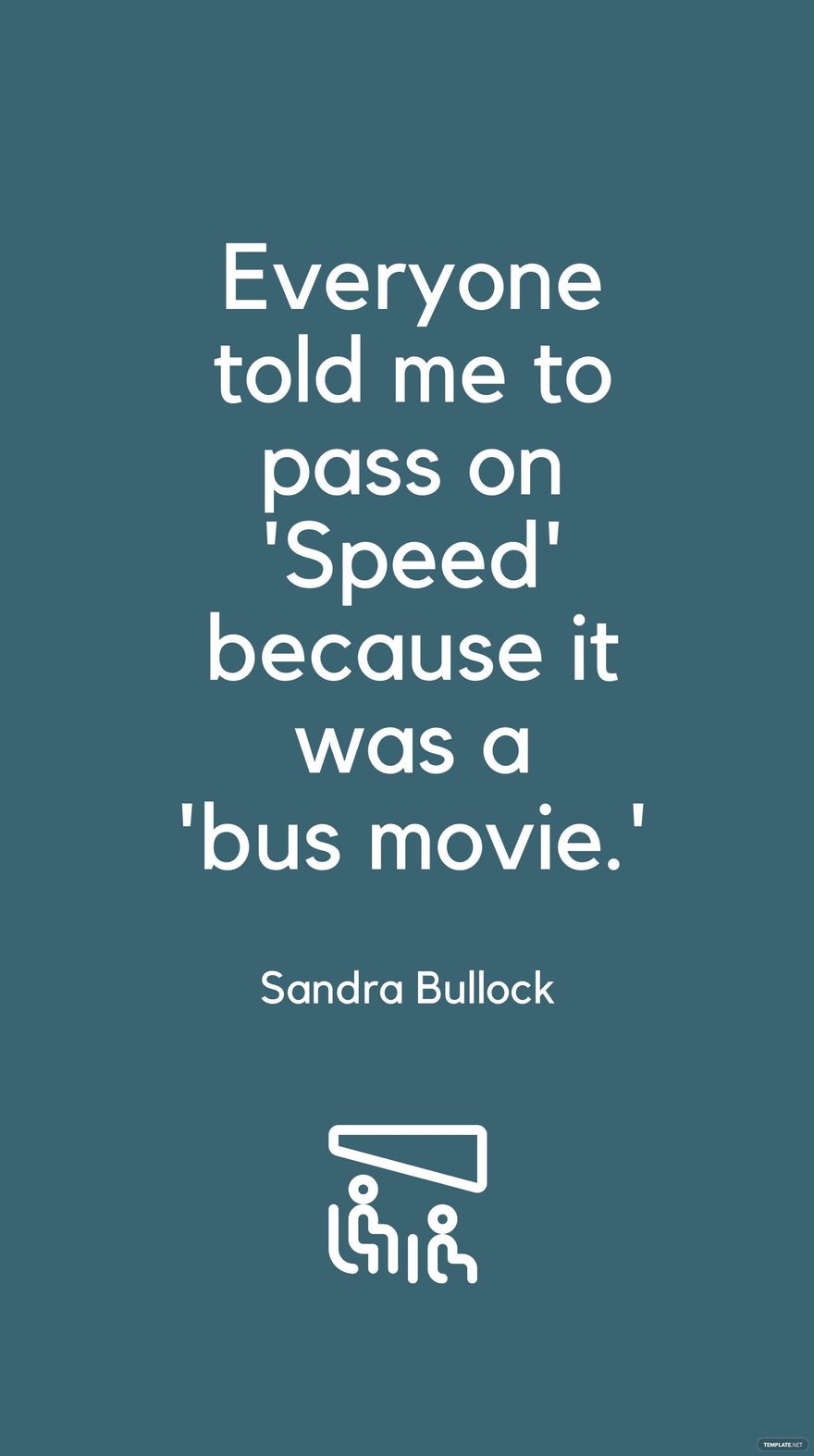 Sandra Bullock - Everyone told me to pass on 'Speed' because it was a 'bus movie.