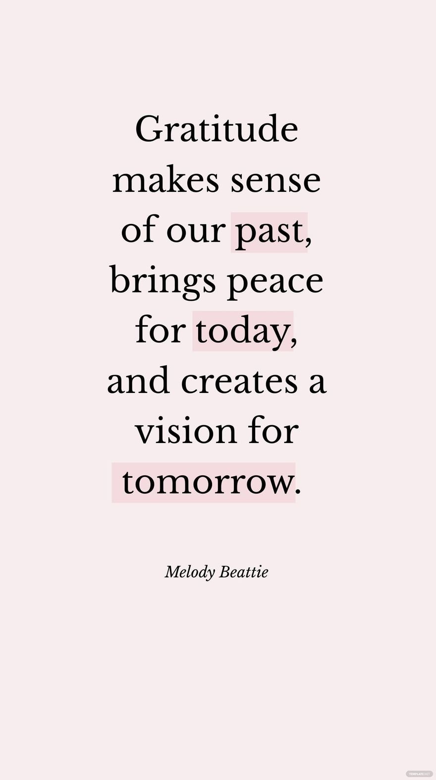 Melody Beattie - Gratitude makes sense of our past, brings peace for today, and creates a vision for tomorrow. in JPG
