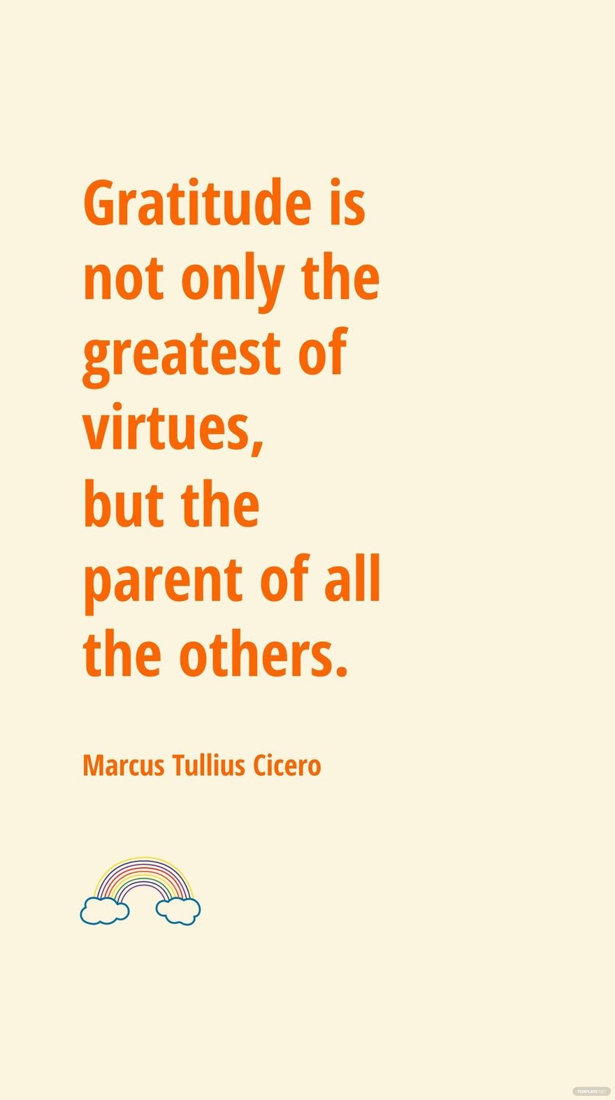Marcus Tullius Cicero - Gratitude is not only the greatest of virtues, but the parent of all the others. in JPG
