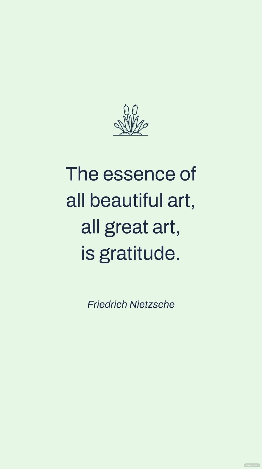 Friedrich Nietzsche - The essence of all beautiful art, all great art, is gratitude.