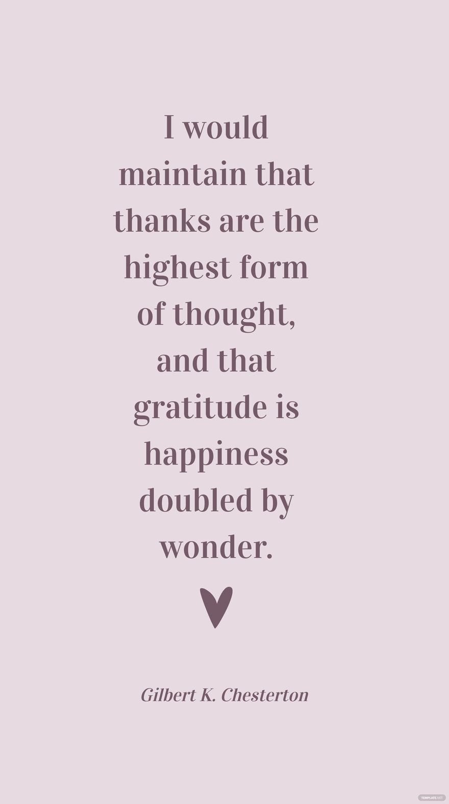 Free Gilbert K. Chesterton - I would maintain that thanks are the highest form of thought, and that gratitude is happiness doubled by wonder. in JPG