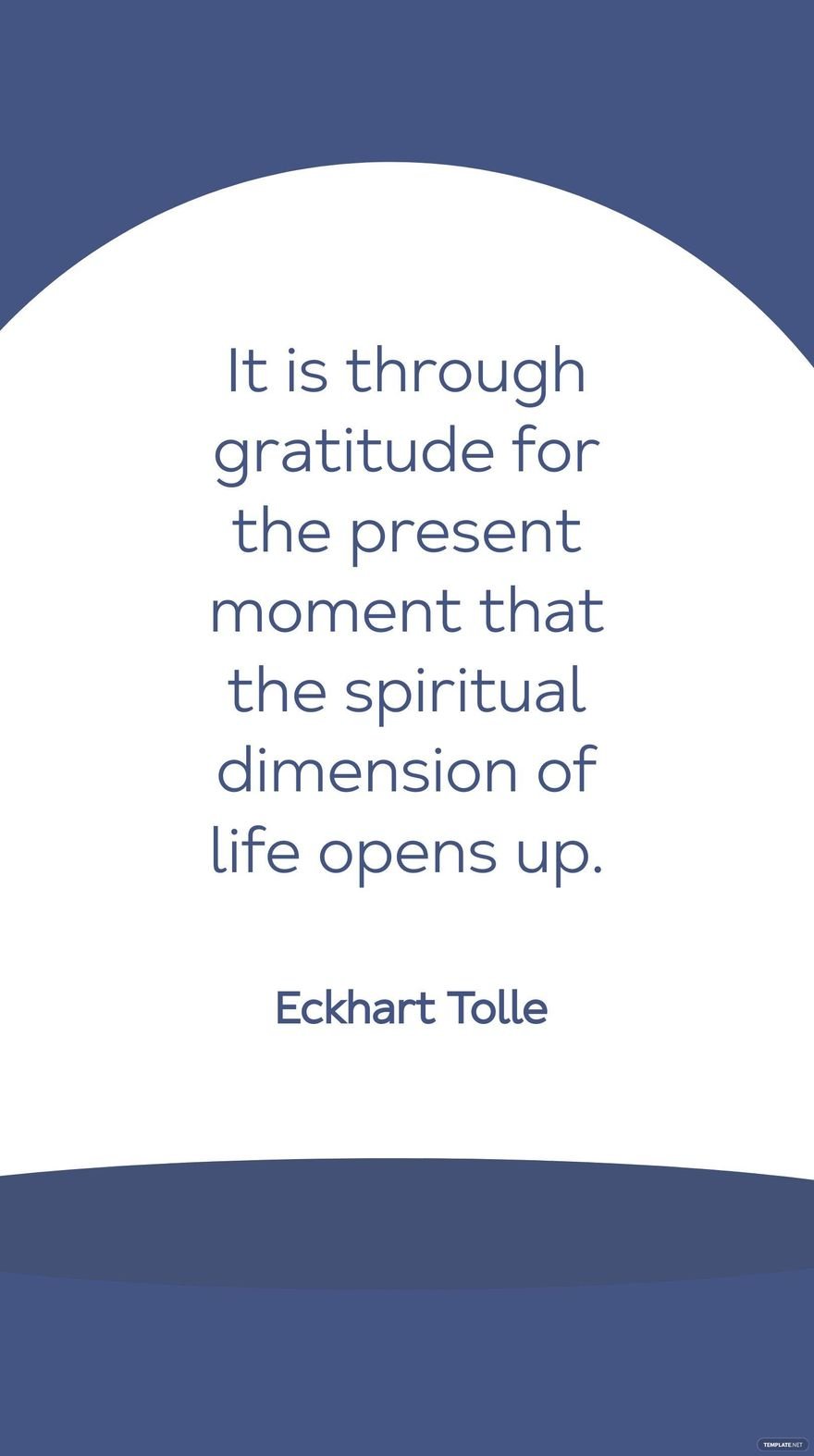 Free Eckhart Tolle -It is through gratitude for the present moment that the spiritual dimension of life opens up. in JPG