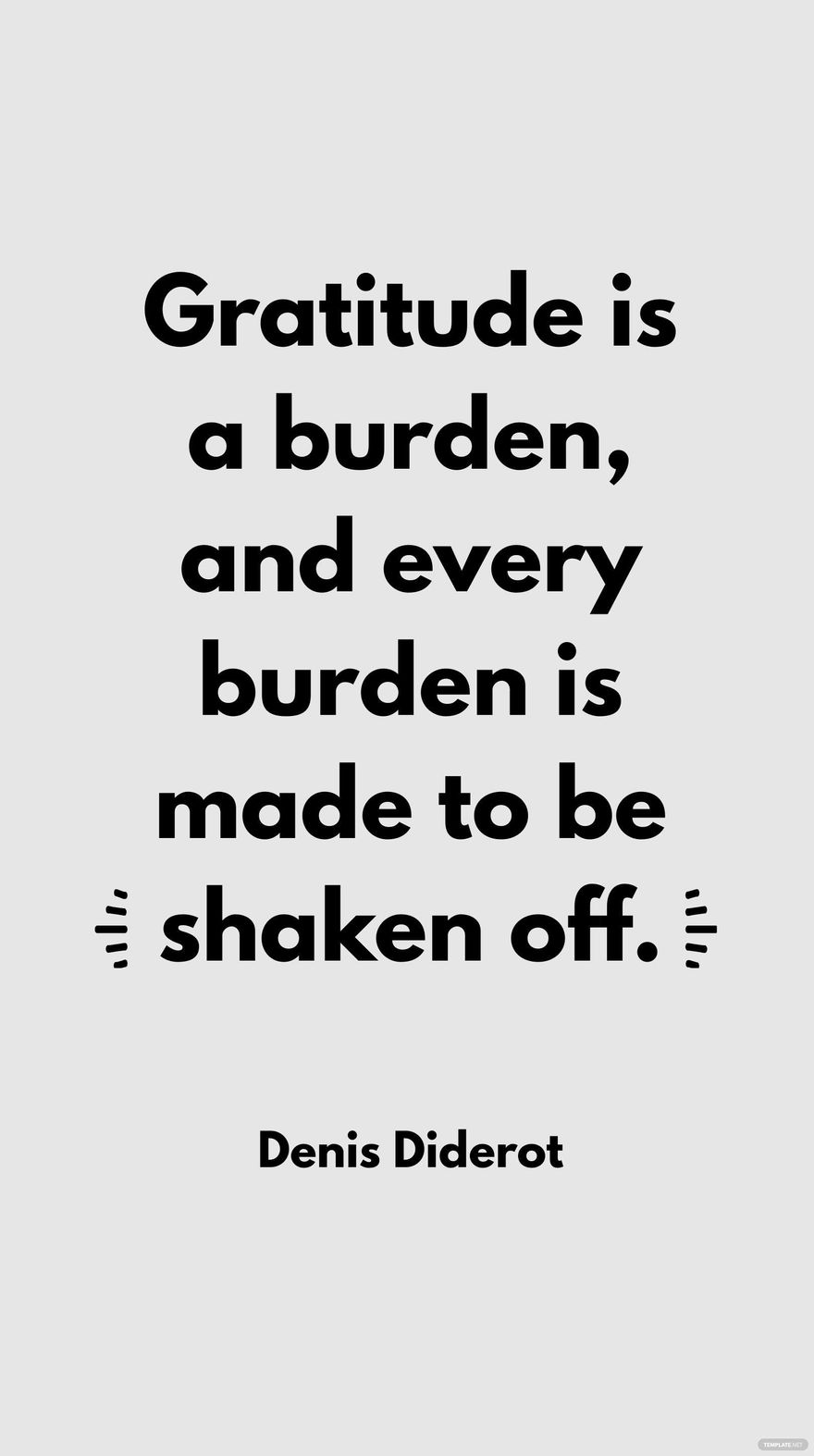 Denis Diderot - Gratitude is a burden, and every burden is made to be shaken off. in JPG