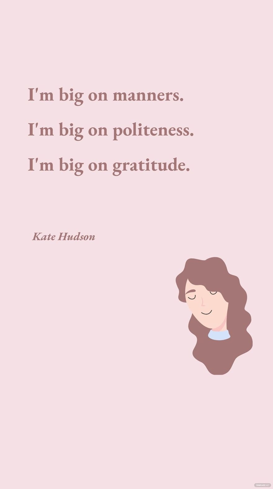 Kate Hudson - I'm big on manners. I'm big on politeness. I'm big on gratitude.