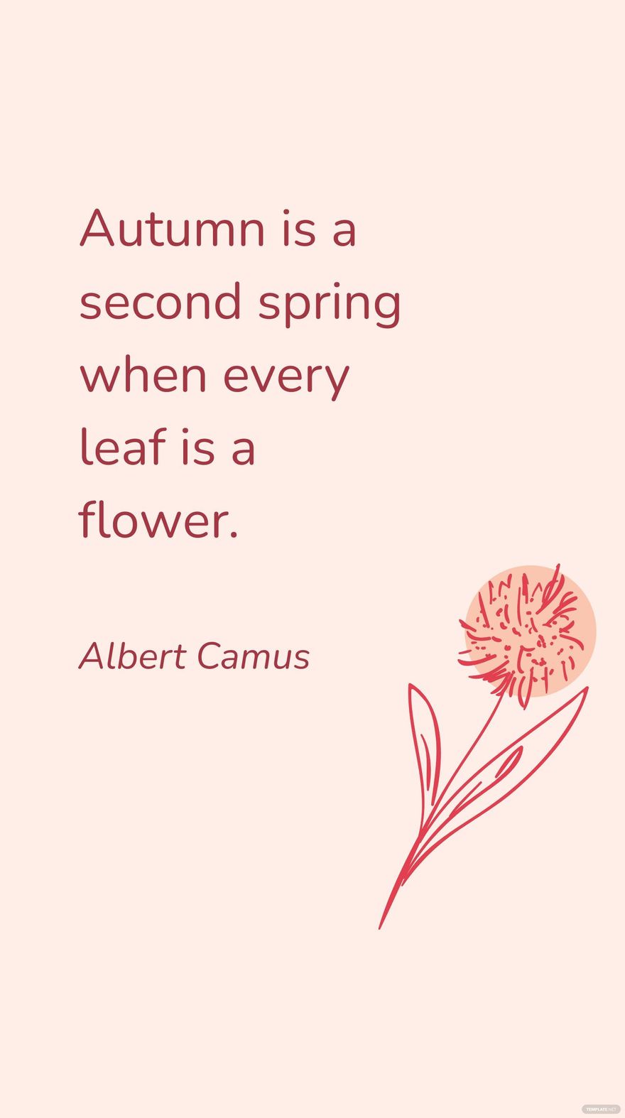 Albert Camus - Autumn is a second spring when every leaf is a flower ...