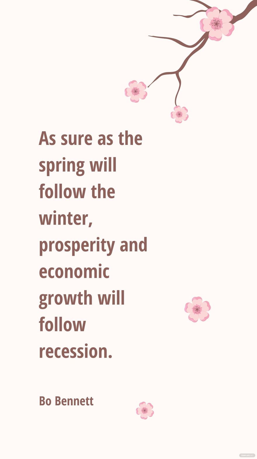  Bo Bennett - As sure as the spring will follow the winter, prosperity and economic growth will follow recession.