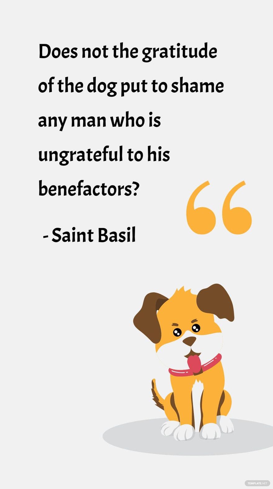 Saint Basil - Does not the gratitude of the dog put to shame any man who is ungrateful to his benefactors?