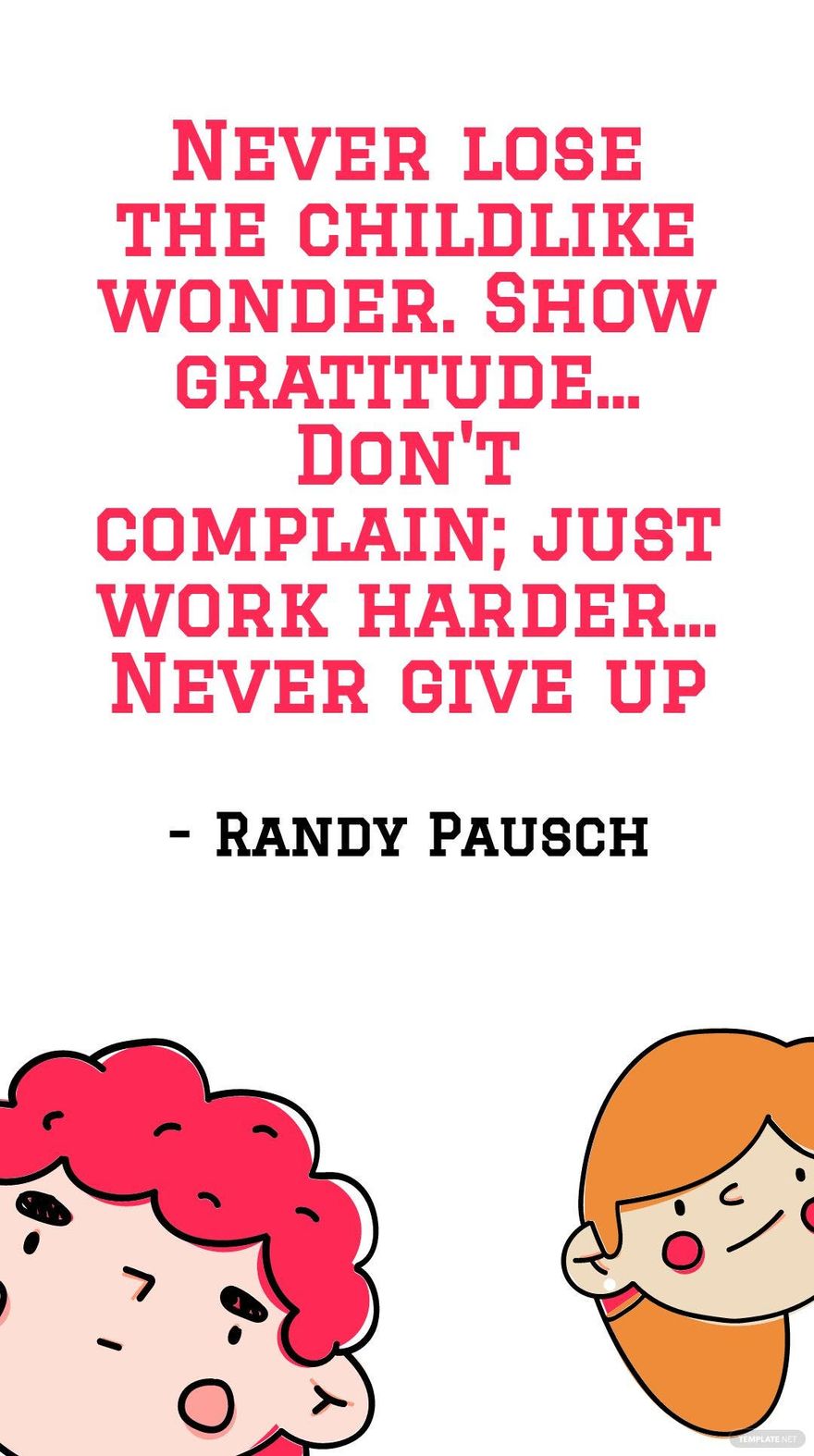 Randy Pausch - Never lose the childlike wonder. Show gratitude... Don't complain; just work harder... Never give up in JPG