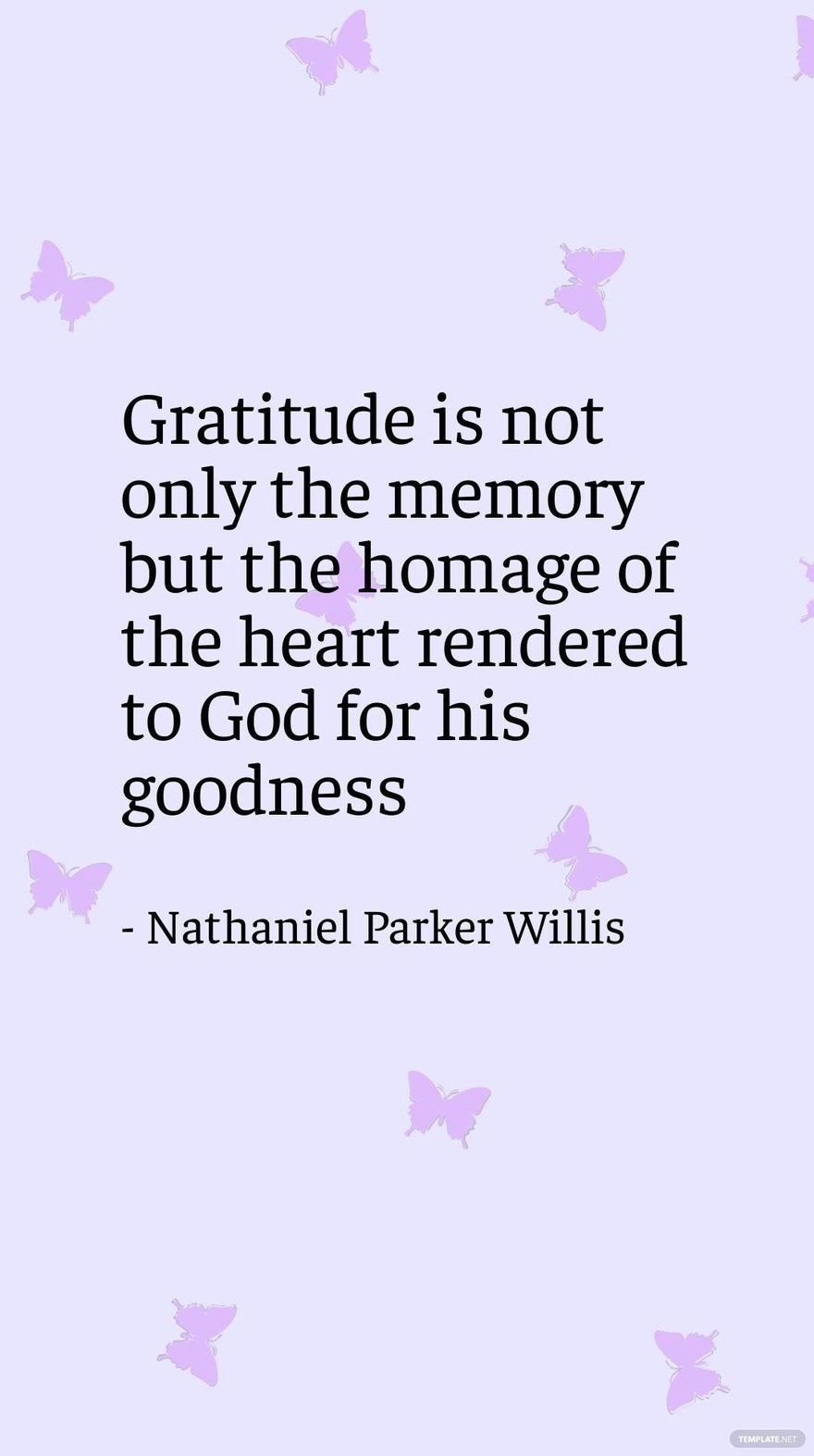 Nathaniel Parker Willis - Gratitude is not only the memory but the homage of the heart rendered to God for his goodness