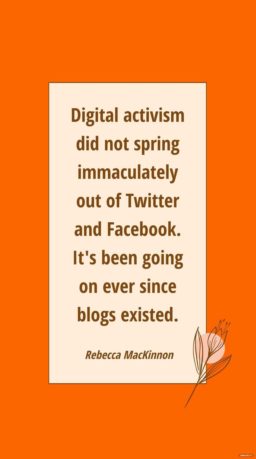 Rebecca MacKinnon - Digital activism did not spring immaculately out of Twitter and Facebook. It's been going on ever since blogs existed. in JPG