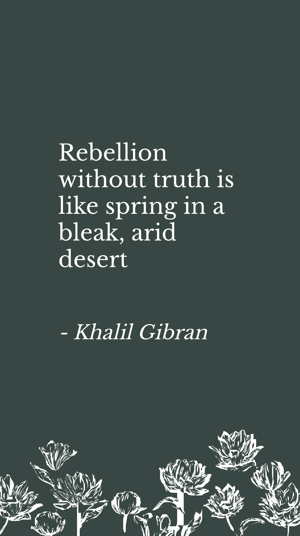 Khalil Gibran - Rebellion without truth is like spring in a bleak, arid desert Template